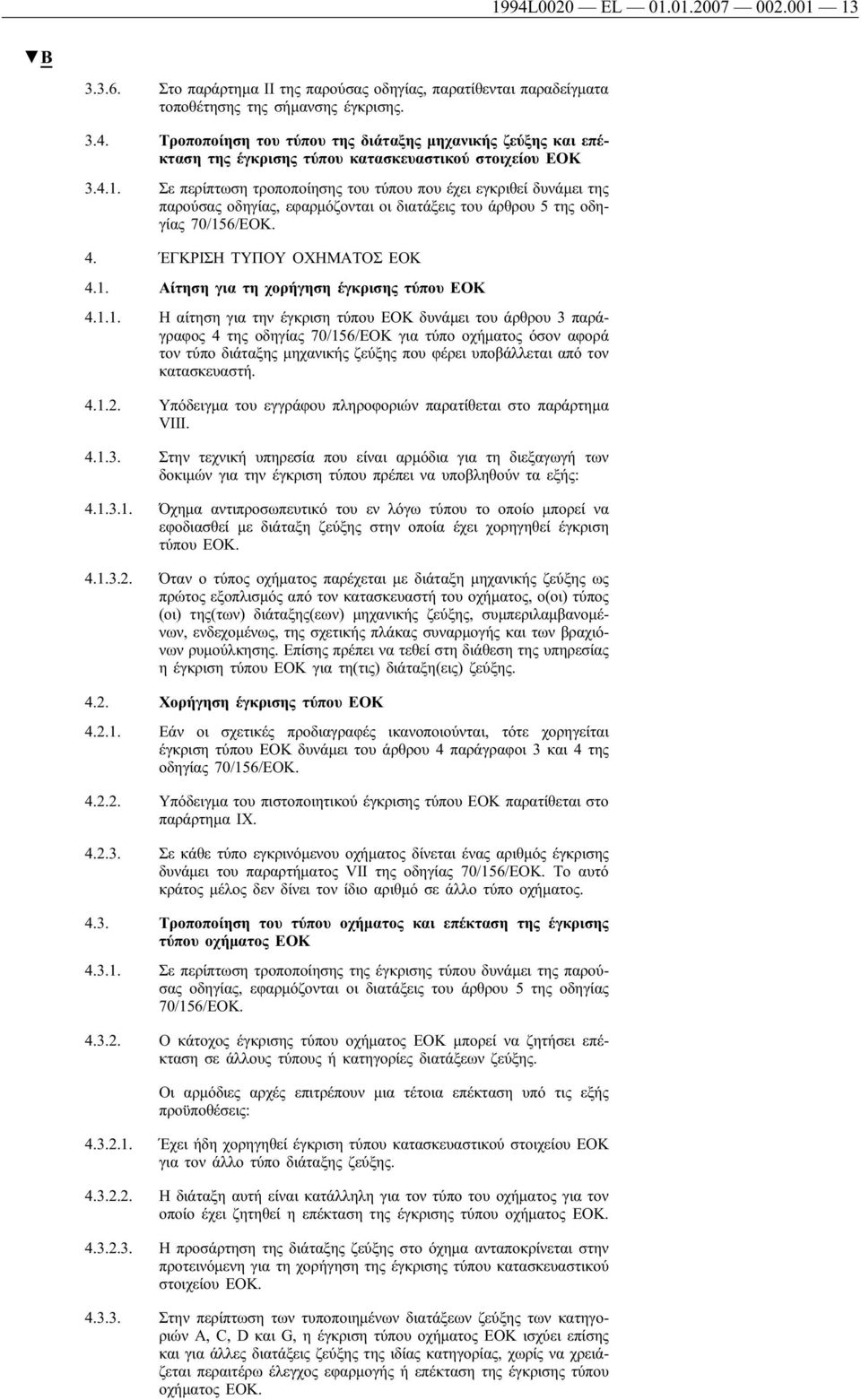 1.1. Η αίτηση για την έγκριση τύπου ΕΟΚ δυνάμει του άρθρου 3 παράγραφος 4 της οδηγίας 70/156/ΕΟΚ για τύπο οχήματος όσον αφορά τον τύπο διάταξης μηχανικής ζεύξης που φέρει υποβάλλεται από τον