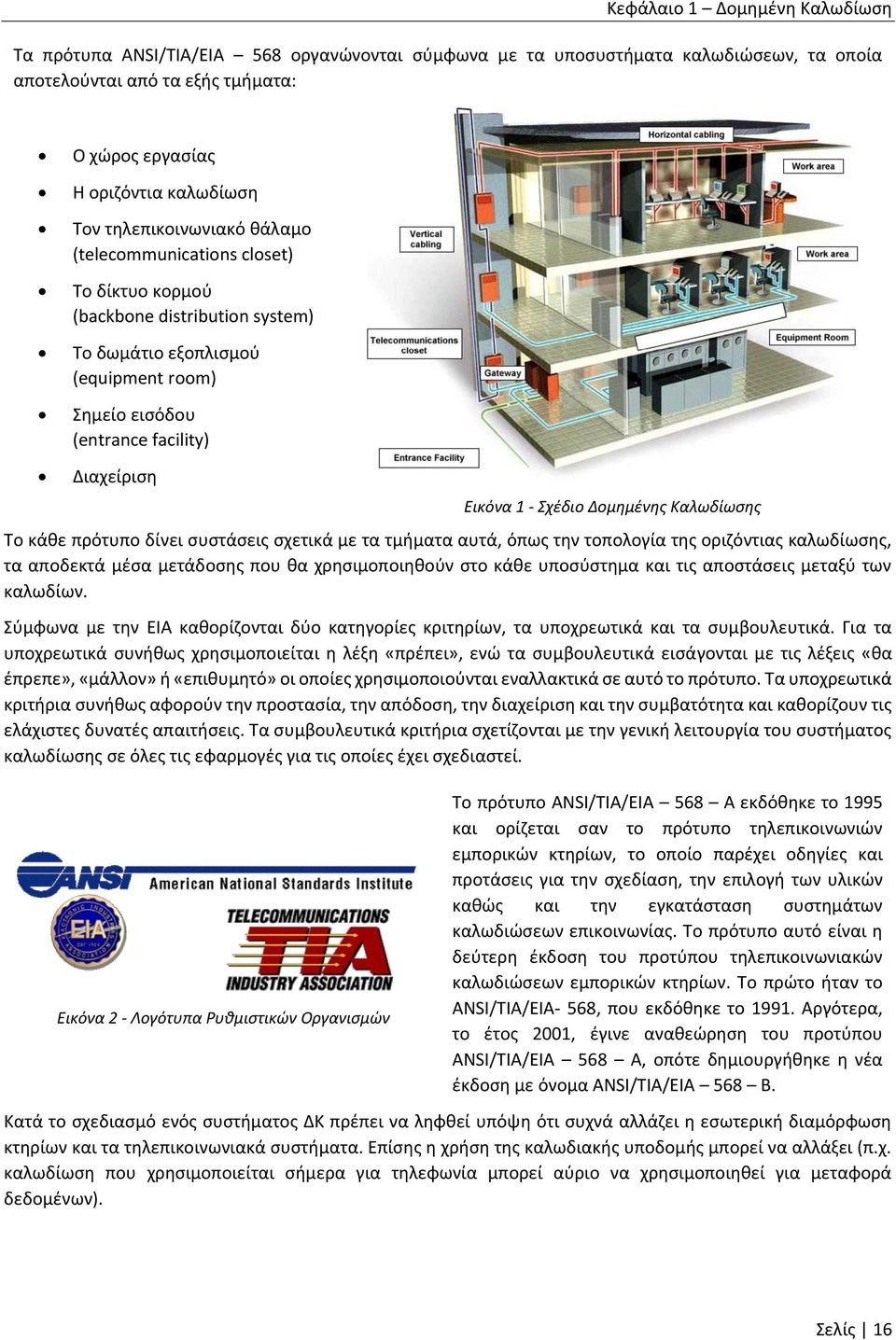 Σχέδιο Δομημένης Καλωδίωσης Το κάθε πρότυπο δίνει συστάσεις σχετικά με τα τμήματα αυτά, όπως την τοπολογία της οριζόντιας καλωδίωσης, τα αποδεκτά μέσα μετάδοσης που θα χρησιμοποιηθούν στο κάθε