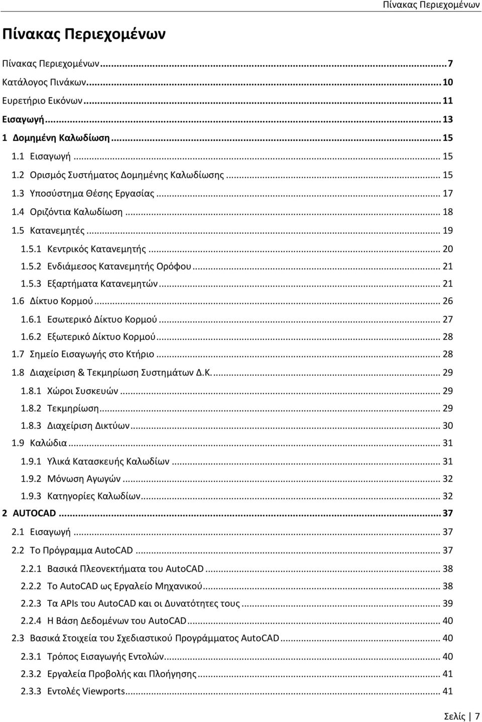 .. 21 1.5.3 Εξαρτήματα Κατανεμητών... 21 1.6 Δίκτυο Κορμού... 26 1.6.1 Εσωτερικό Δίκτυο Κορμού... 27 1.6.2 Εξωτερικό Δίκτυο Κορμού... 28 1.7 Σημείο Εισαγωγής στο Κτήριο... 28 1.8 Διαχείριση & Τεκμηρίωση Συστημάτων Δ.