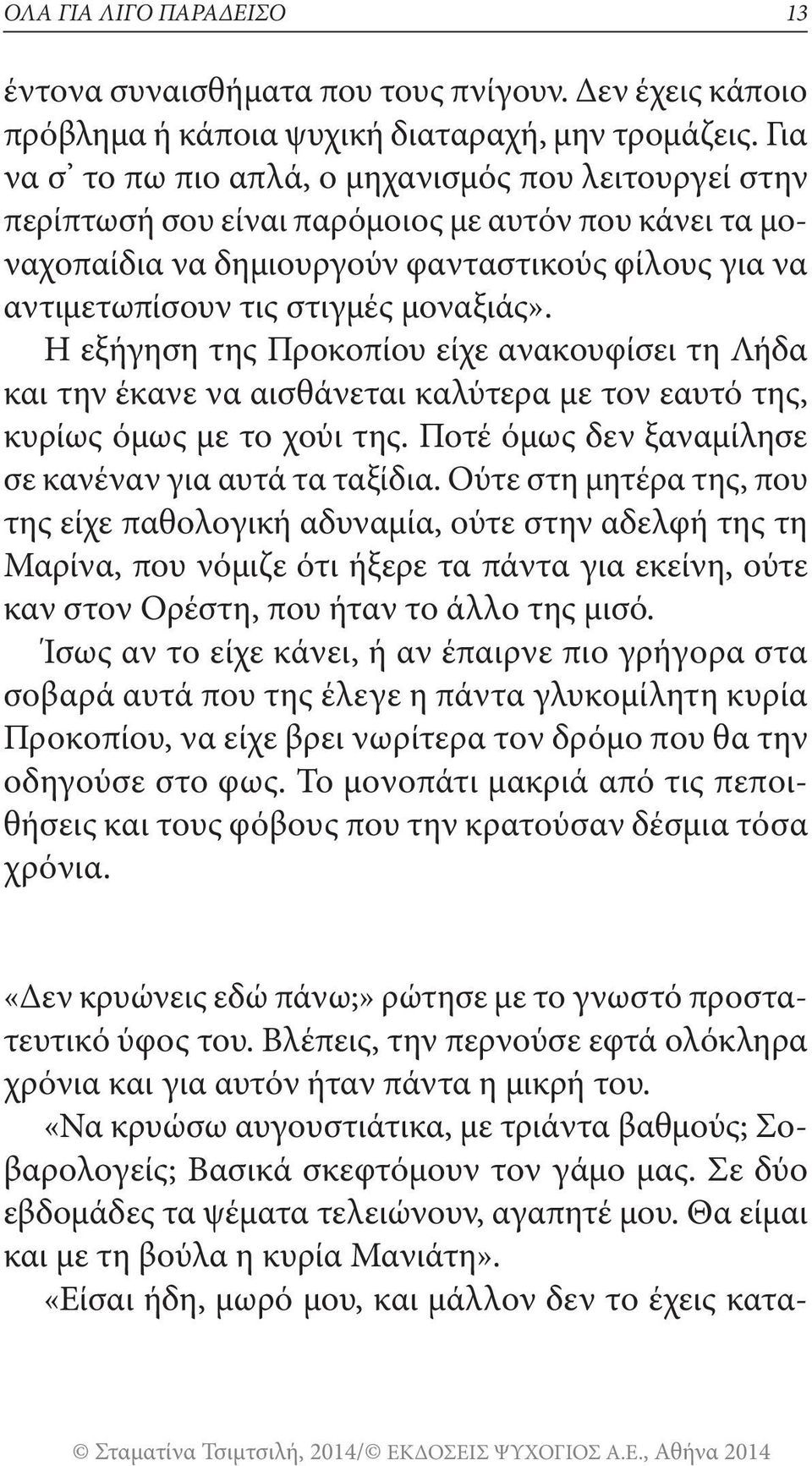 μοναξιάς». Η εξήγηση της Προκοπίου είχε ανακουφίσει τη Λήδα και την έκανε να αισθάνεται καλύτερα με τον εαυτό της, κυρίως όμως με το χούι της. Ποτέ όμως δεν ξαναμίλησε σε κανέναν για αυτά τα ταξίδια.