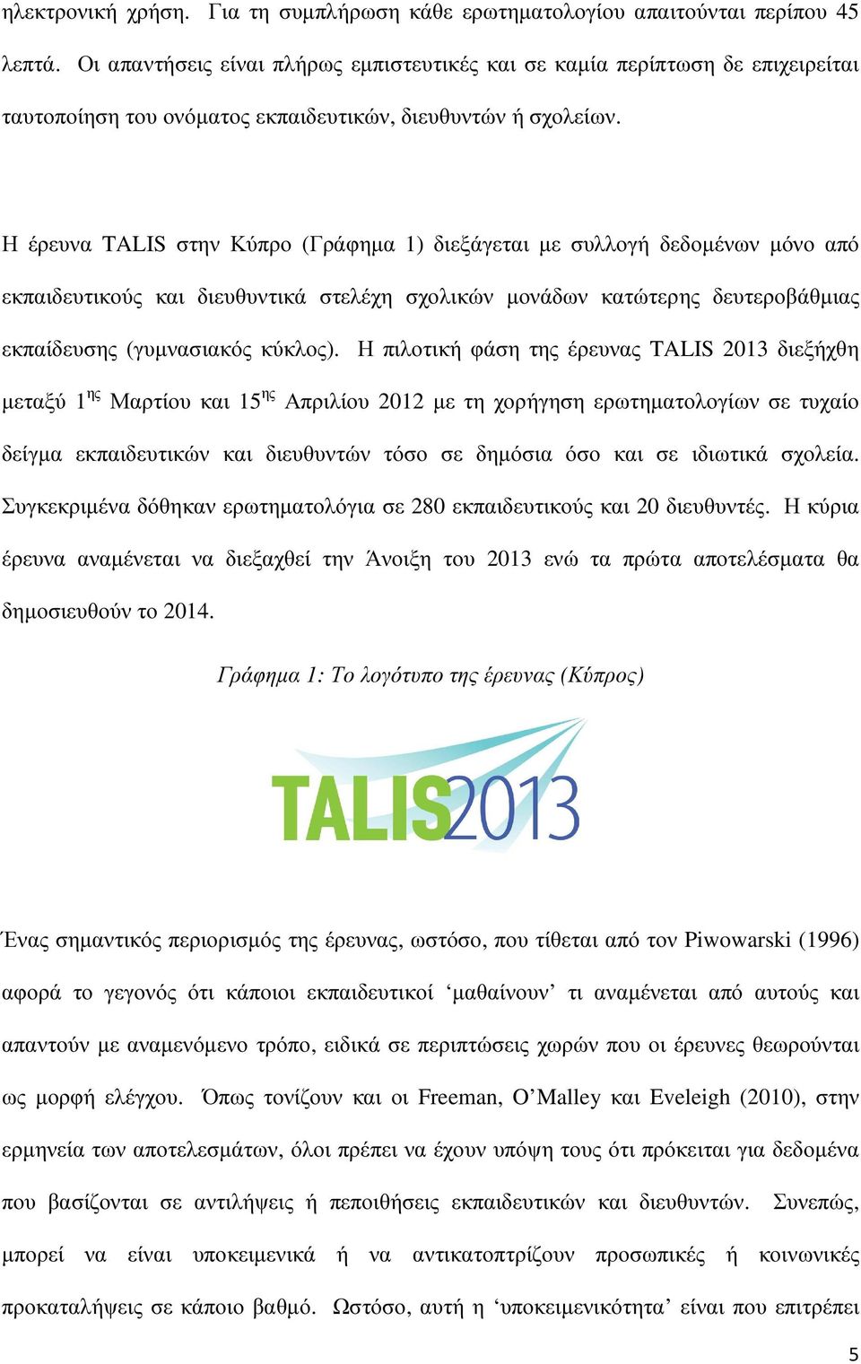 Η έρευνα TALIS στην Κύπρο (Γράφηµα 1) διεξάγεται µε συλλογή δεδοµένων µόνο από εκπαιδευτικούς και διευθυντικά στελέχη σχολικών µονάδων κατώτερης δευτεροβάθµιας εκπαίδευσης (γυµνασιακός κύκλος).
