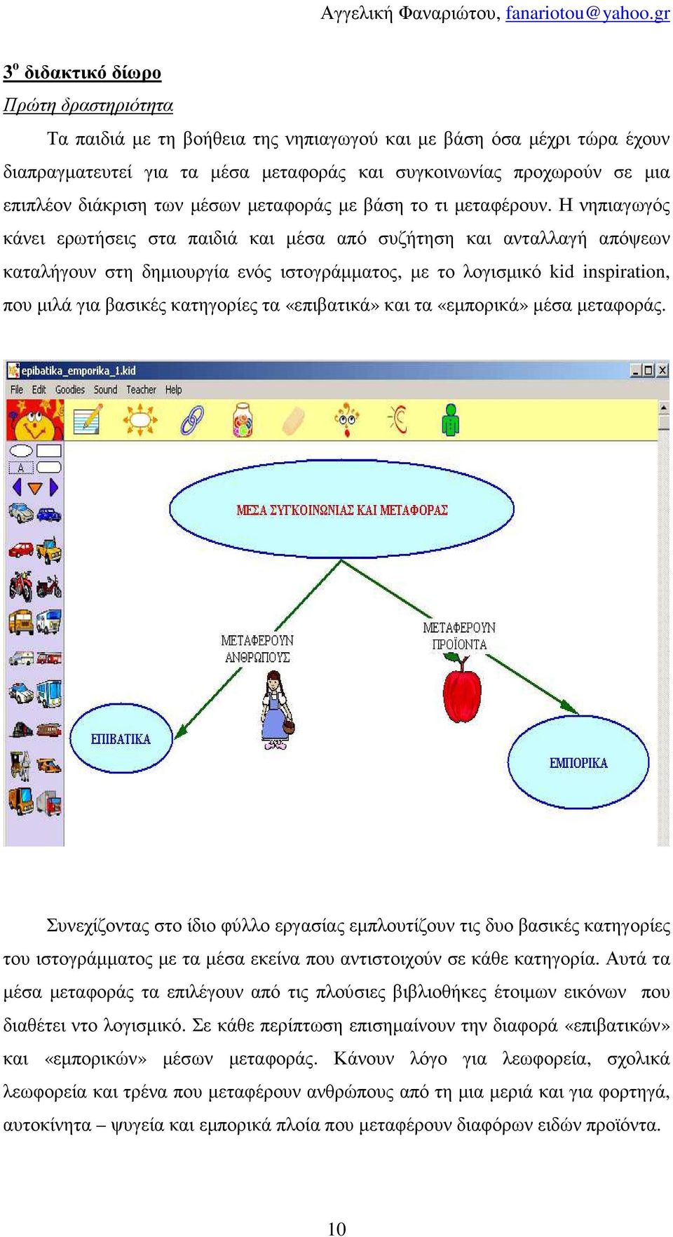 Η νηπιαγωγός κάνει ερωτήσεις στα παιδιά και µέσα από συζήτηση και ανταλλαγή απόψεων καταλήγουν στη δηµιουργία ενός ιστογράµµατος, µε το λογισµικό kid inspiration, που µιλά για βασικές κατηγορίες τα