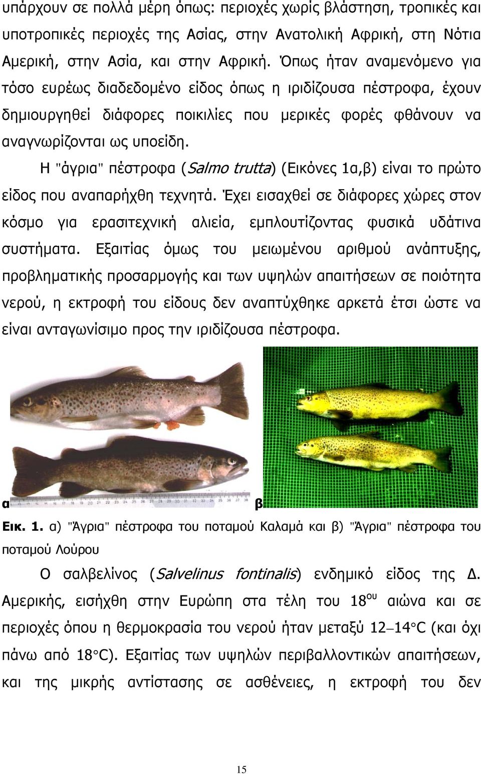 Η "άγρια" πέστροφα (Salmo trutta) (Εικόνες 1α,β) είναι το πρώτο είδος που αναπαρήχθη τεχνητά.