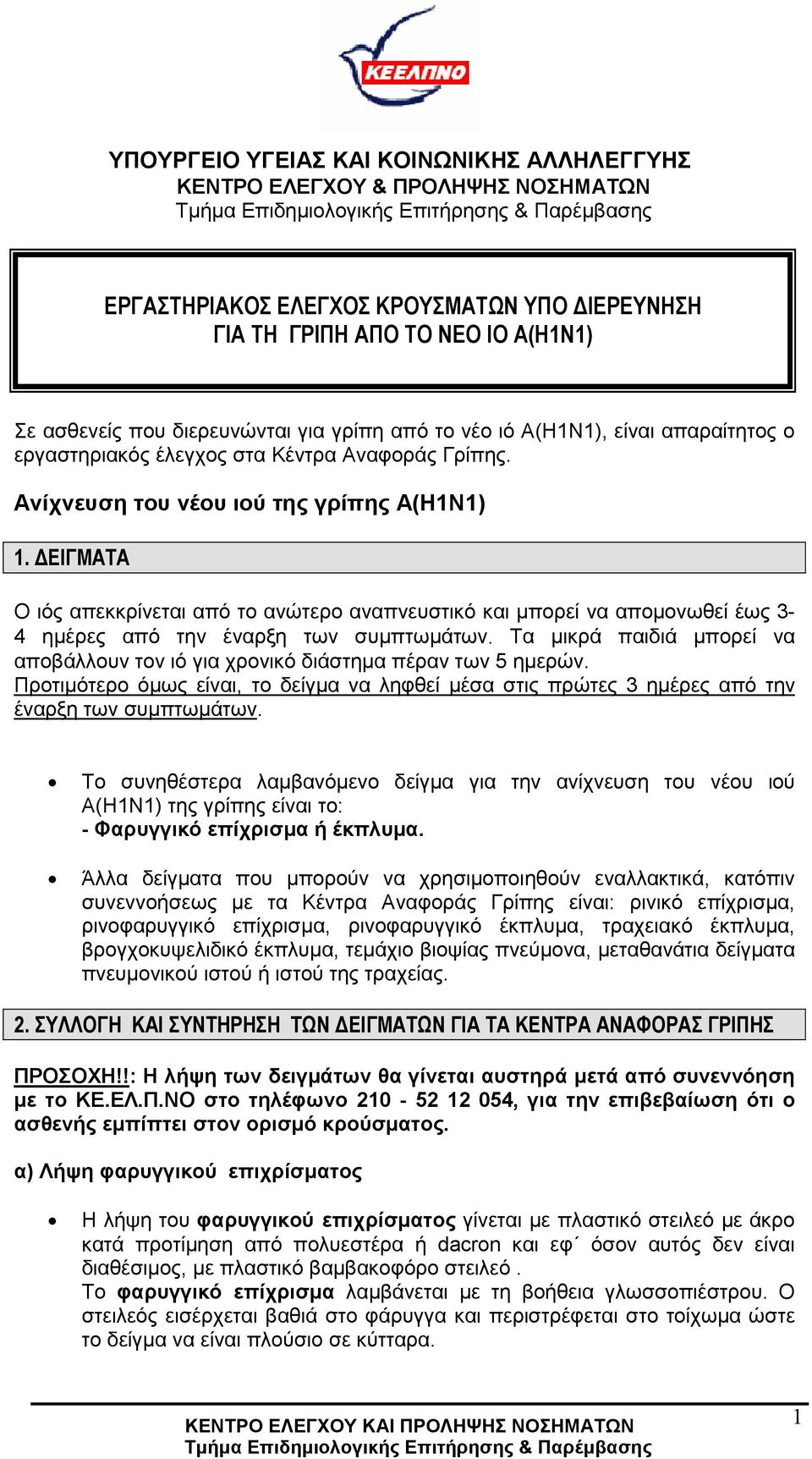 ΕΙΓΜΑΤΑ Ο ιός απεκκρίνεται από το ανώτερο αναπνευστικό και µπορεί να αποµονωθεί έως 3-4 ηµέρες από την έναρξη των συµπτωµάτων.