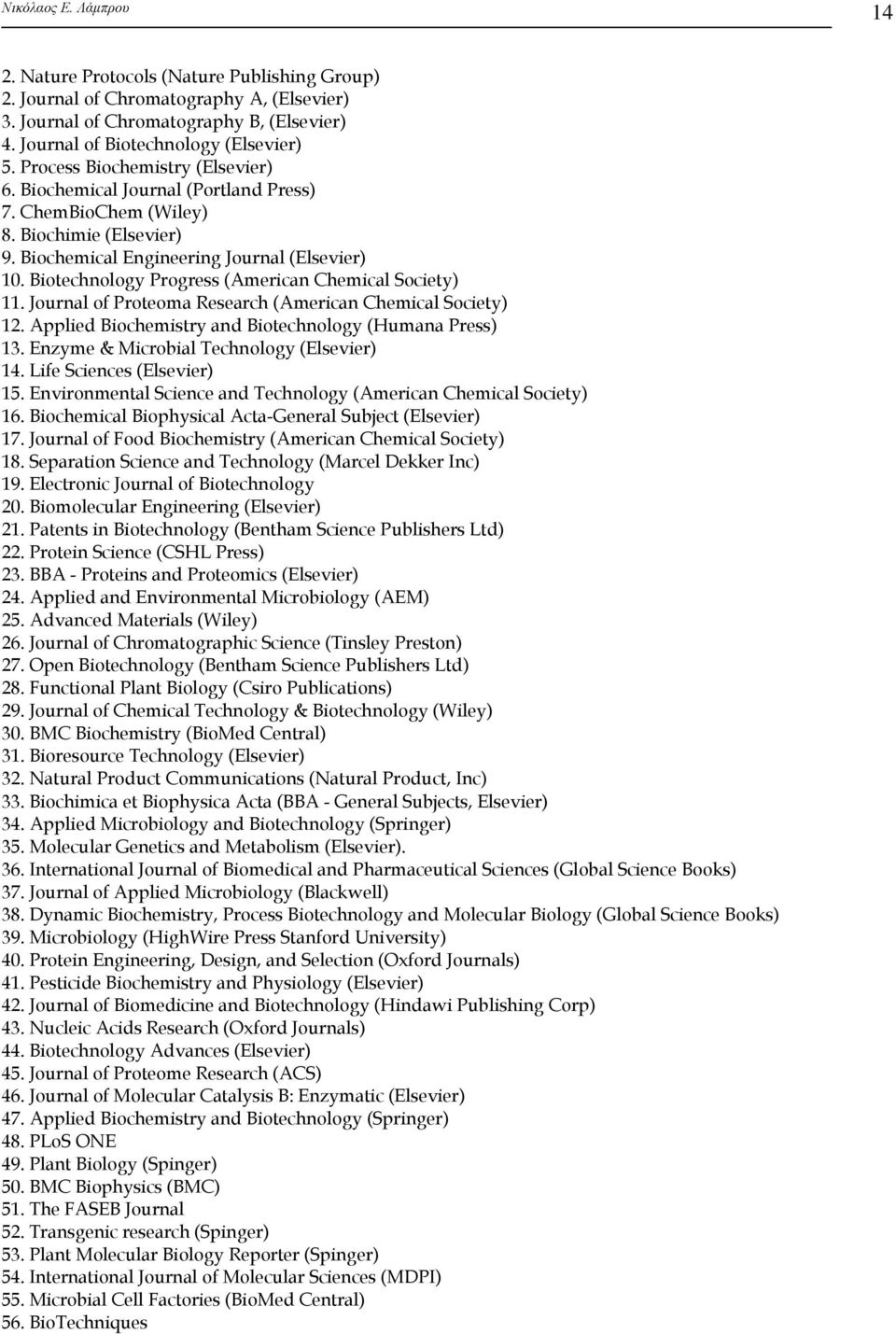 Biotechnology Progress (American Chemical Society) 11. Journal of Proteoma Research (American Chemical Society) 12. Applied Biochemistry and Biotechnology (Humana Press) 13.