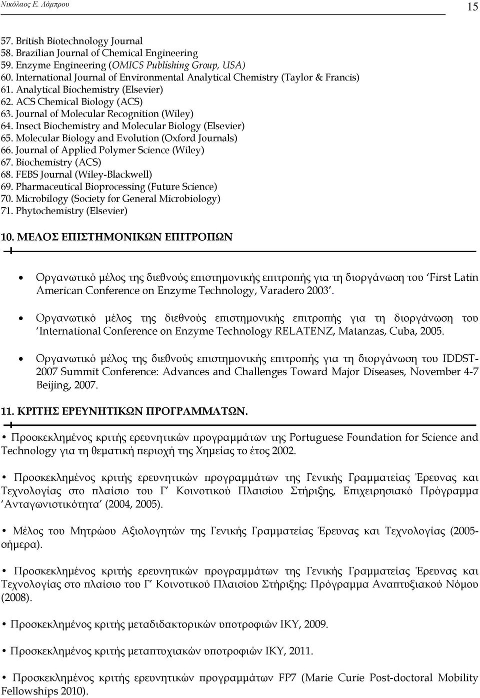 Insect Biochemistry and Molecular Biology (Elsevier) 65. Molecular Biology and Evolution (Oxford Journals) 66. Journal of Applied Polymer Science (Wiley) 67. Biochemistry (ACS) 68.