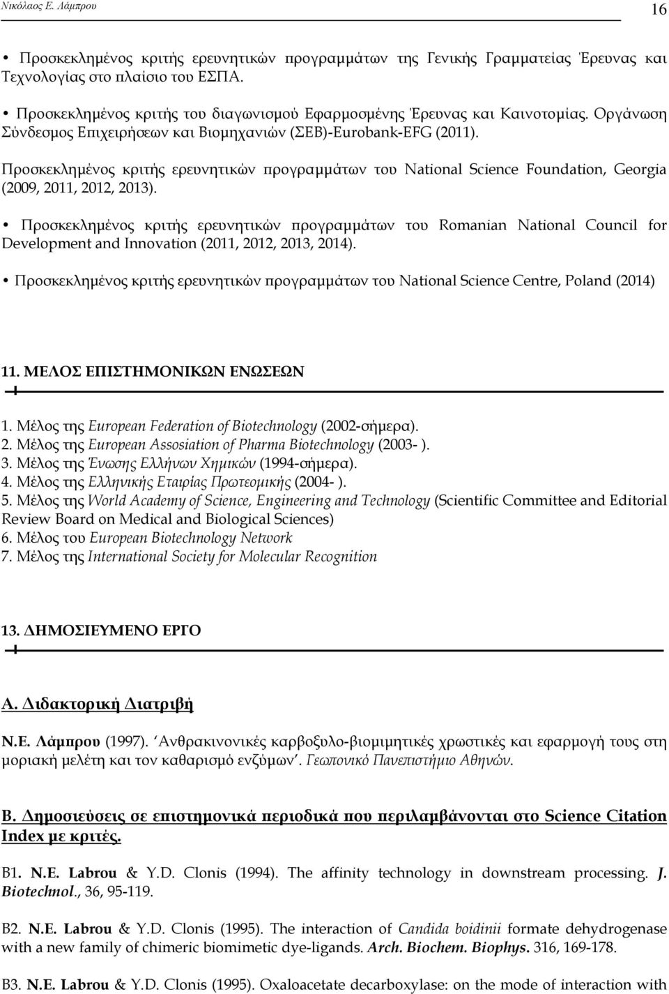 Προσκεκλημένος κριτής ερευνητικών προγραμμάτων του Romanian National Council for Development and Innovation (2011, 2012, 2013, 2014).