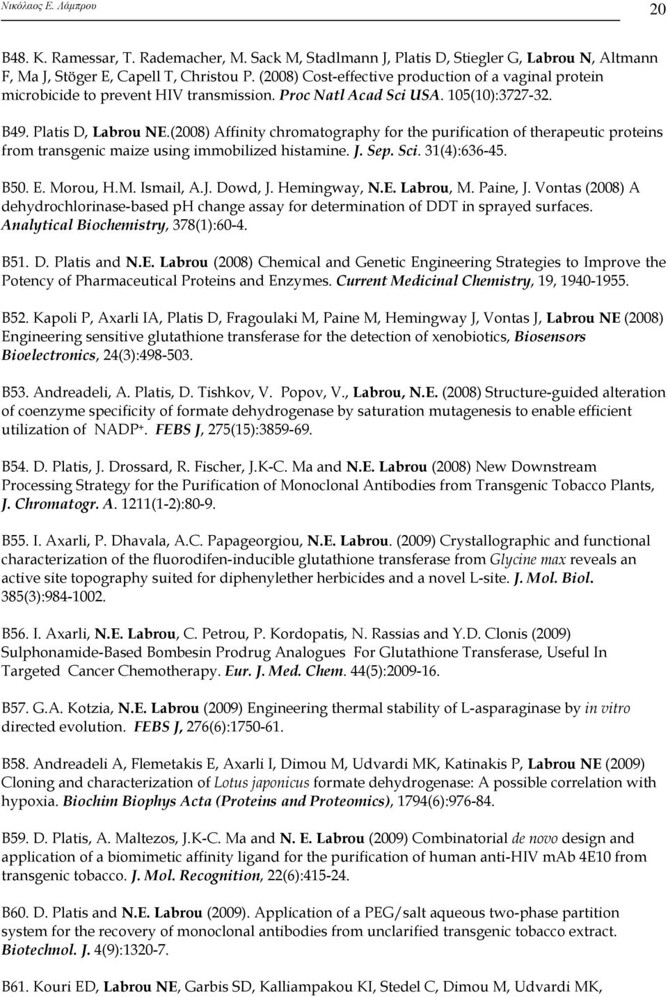 (2008) Affinity chromatography for the purification of therapeutic proteins from transgenic maize using immobilized histamine. J. Sep. Sci. 31(4):636-45. B50. E. Morou, H.M. Ismail, A.J. Dowd, J.
