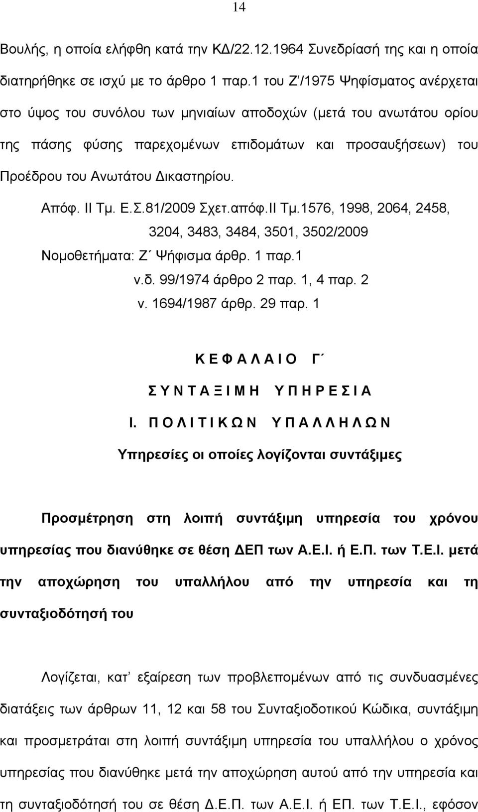 Απόφ. ΙΙ Τμ. Ε.Σ.81/2009 Σχετ.απόφ.ΙΙ Τμ.1576, 1998, 2064, 2458, 3204, 3483, 3484, 3501, 3502/2009 Νομοθετήματα: Ζ Ψήφισμα άρθρ. 1 παρ.1 ν.δ. 99/1974 άρθρο 2 παρ. 1, 4 παρ. 2 ν. 1694/1987 άρθρ.