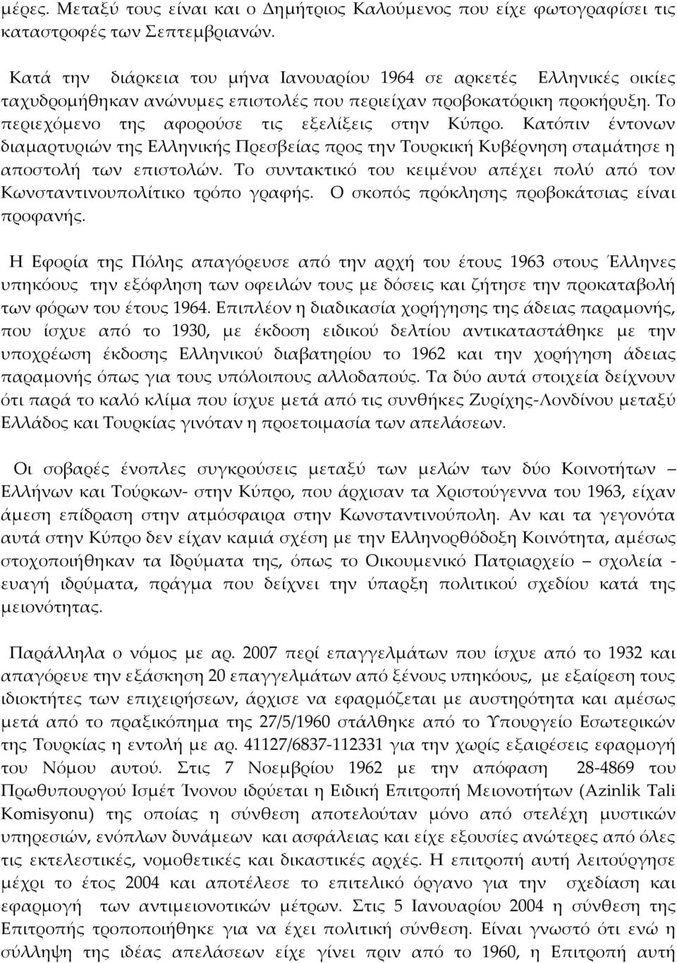 Κατόπιν έντονων διαμαρτυριών της Ελληνικής Πρεσβείας προς την Τουρκική Κυβέρνηση σταμάτησε η αποστολή των επιστολών. Το συντακτικό του κειμένου απέχει πολύ από τον Κωνσταντινουπολίτικο τρόπο γραφής.