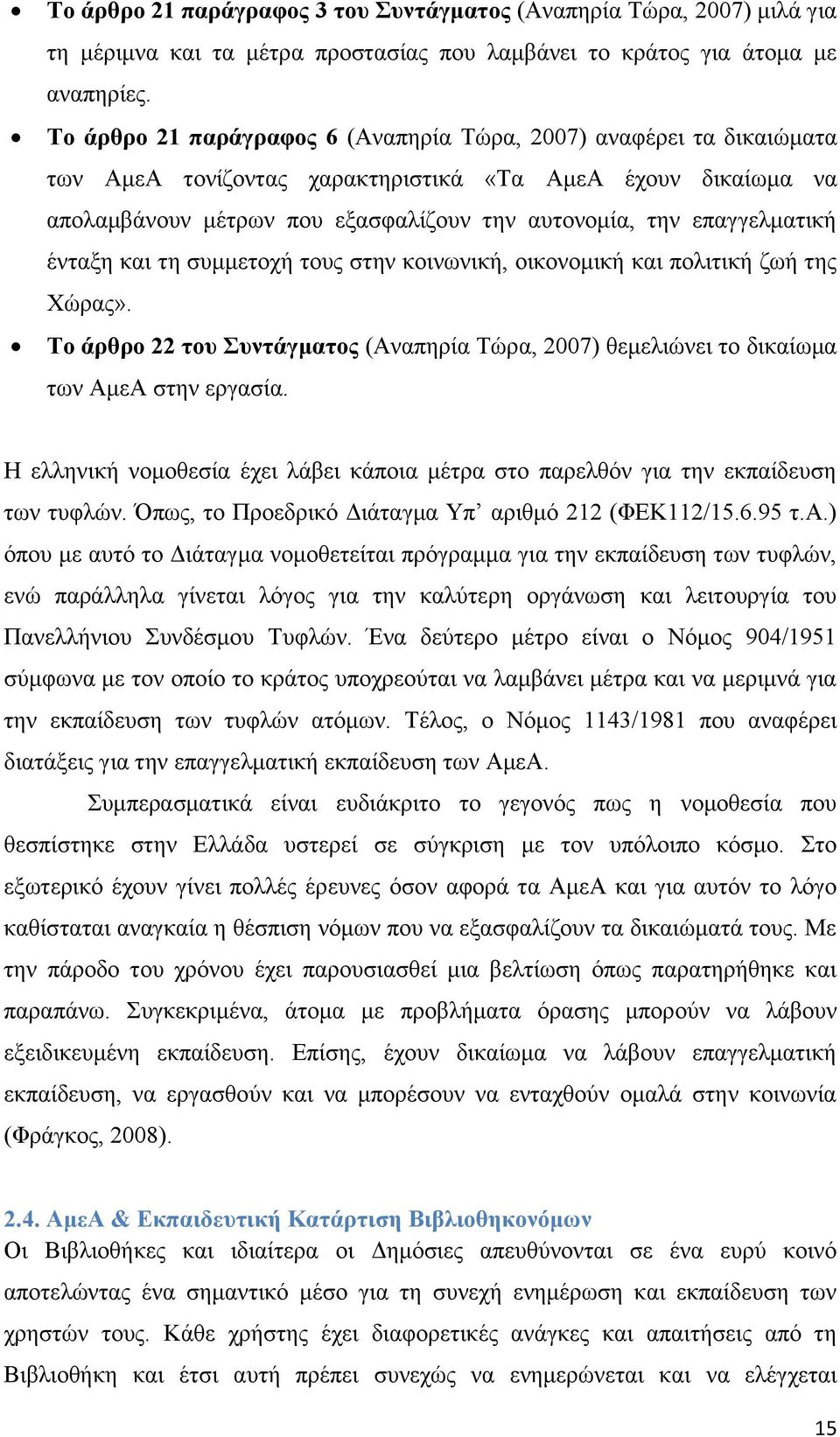 επαγγελματική ένταξη και τη συμμετοχή τους στην κοινωνική, οικονομική και πολιτική ζωή της Χώρας». Το άρθρο 22 του Συντάγματος (Αναπηρία Τώρα, 2007) θεμελιώνει το δικαίωμα των ΑμεΑ στην εργασία.