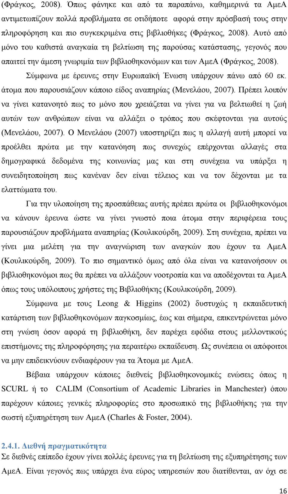 καθιστά αναγκαία τη βελτίωση της παρούσας κατάστασης, γεγονός που απαιτεί την άμεση γνωριμία των βιβλιοθηκονόμων και των ΑμεΑ  Σύμφωνα με έρευνες στην Ευρωπαϊκή Ένωση υπάρχουν πάνω από 60 εκ.