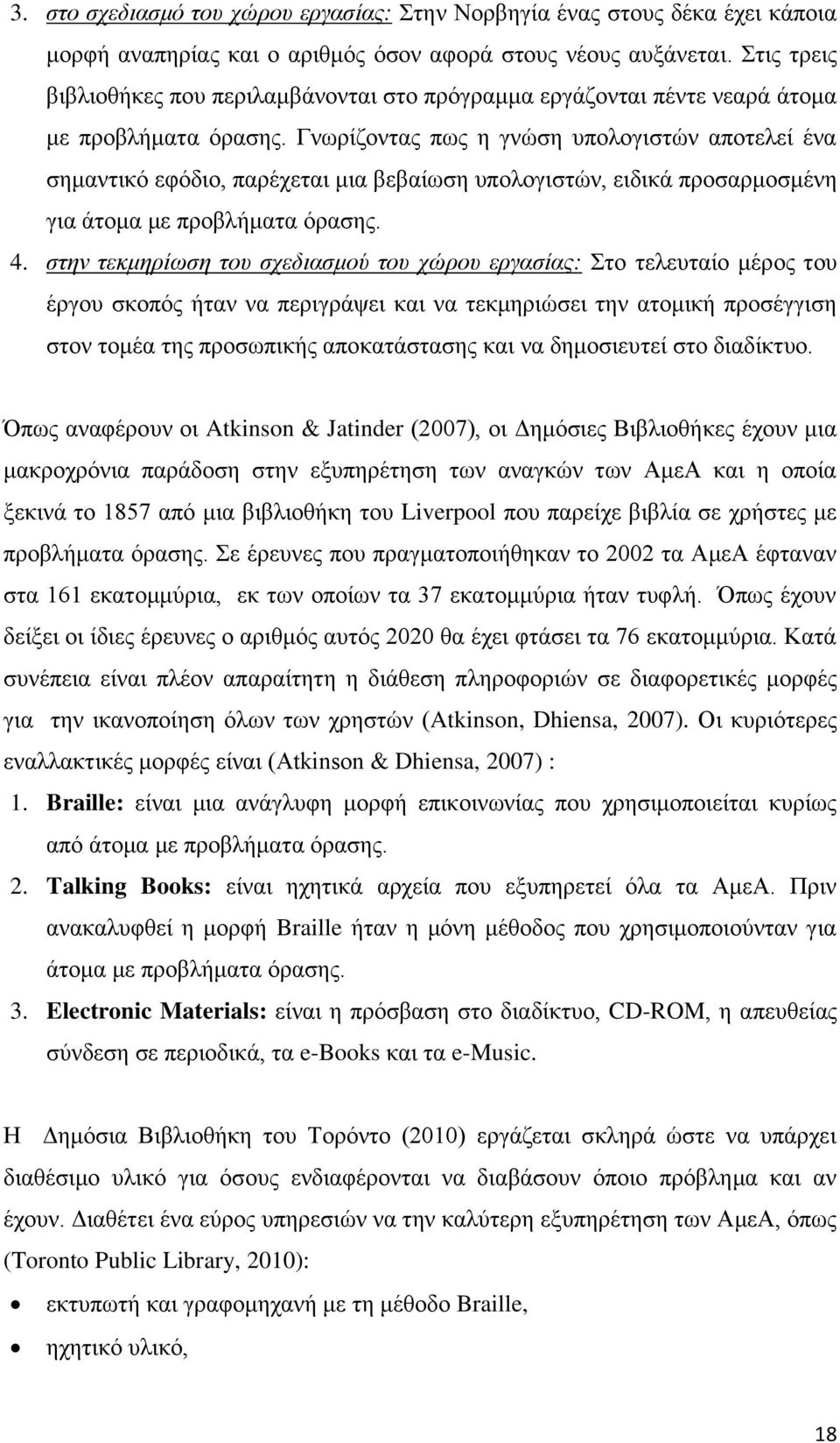 Γνωρίζοντας πως η γνώση υπολογιστών αποτελεί ένα σημαντικό εφόδιο, παρέχεται μια βεβαίωση υπολογιστών, ειδικά προσαρμοσμένη για άτομα με προβλήματα όρασης. 4.