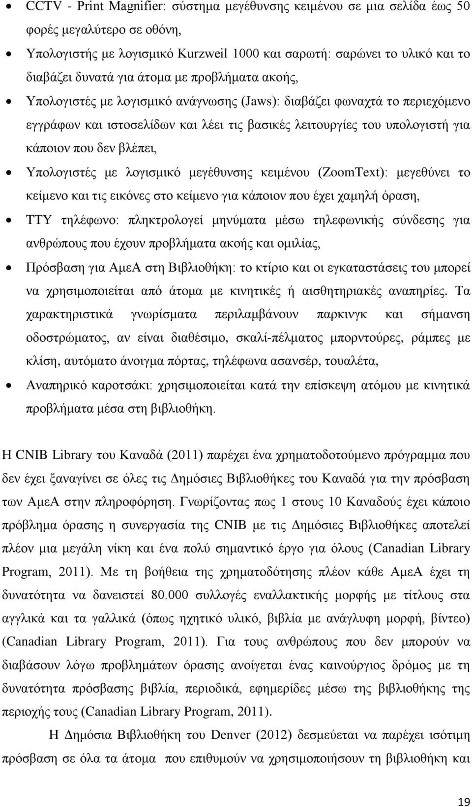 βλέπει, Υπολογιστές με λογισμικό μεγέθυνσης κειμένου (ZoomText): μεγεθύνει το κείμενο και τις εικόνες στο κείμενο για κάποιον που έχει χαμηλή όραση, TTY τηλέφωνο: πληκτρολογεί μηνύματα μέσω