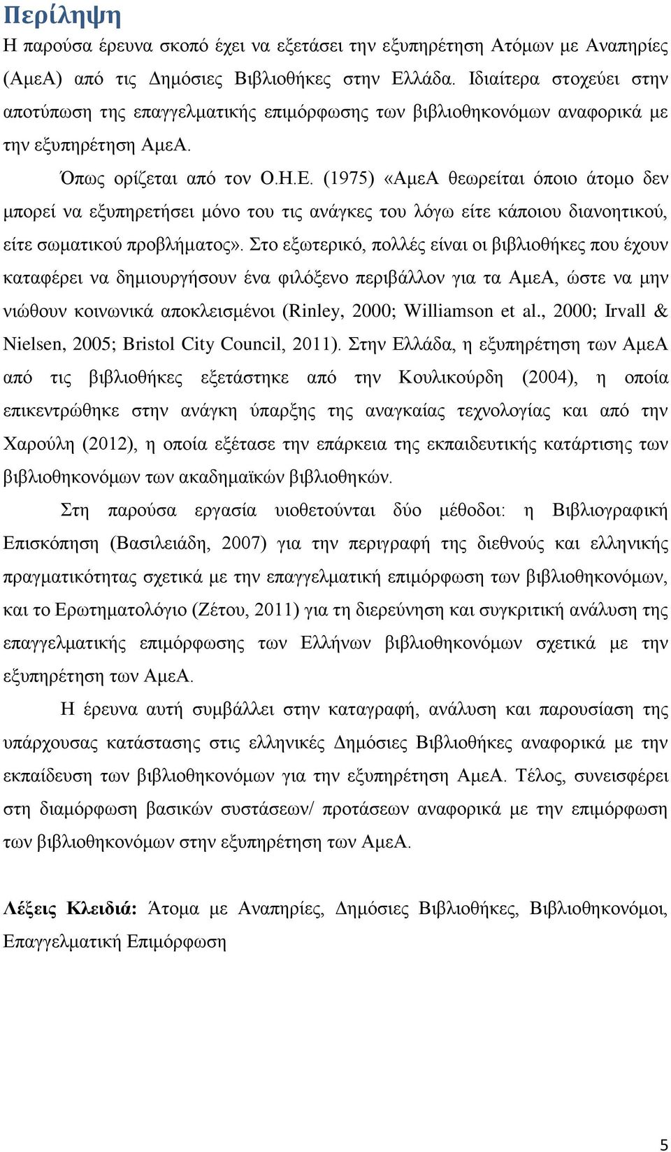 (1975) «ΑμεΑ θεωρείται όποιο άτομο δεν μπορεί να εξυπηρετήσει μόνο του τις ανάγκες του λόγω είτε κάποιου διανοητικού, είτε σωματικού προβλήματος».