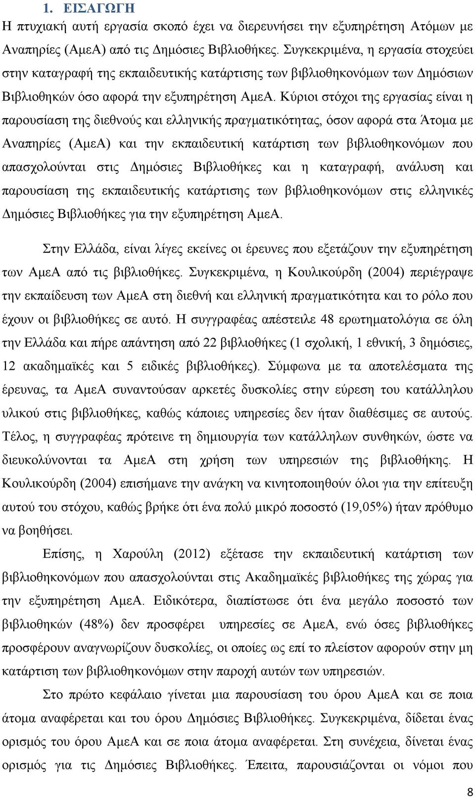 Κύριοι στόχοι της εργασίας είναι η παρουσίαση της διεθνούς και ελληνικής πραγματικότητας, όσον αφορά στα Άτομα με Αναπηρίες (ΑμεΑ) και την εκπαιδευτική κατάρτιση των βιβλιοθηκονόμων που απασχολούνται