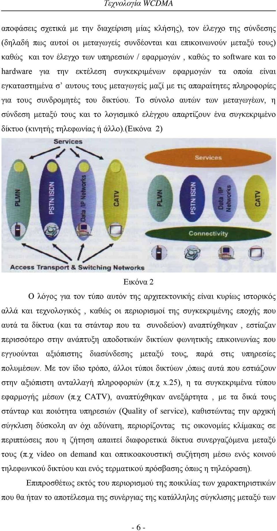 Το σύνολο αυτών των μεταγωγέων, η σύνδεση μεταξύ τους και το λογισμικό ελέγχου απαρτίζουν ένα συγκεκριμένο δίκτυο (κινητής τηλεφωνίας ή άλλο).