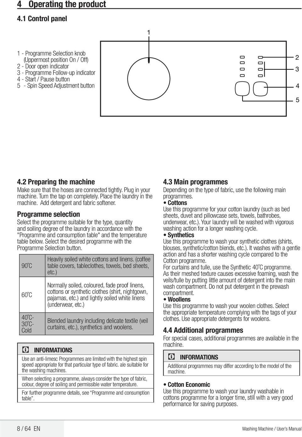 5 4.2 Preparing the machine Make sure that the hoses are connected tightly. Plug in your machine. Turn the tap on completely. Place the laundry in the machine. Add detergent and fabric softener.