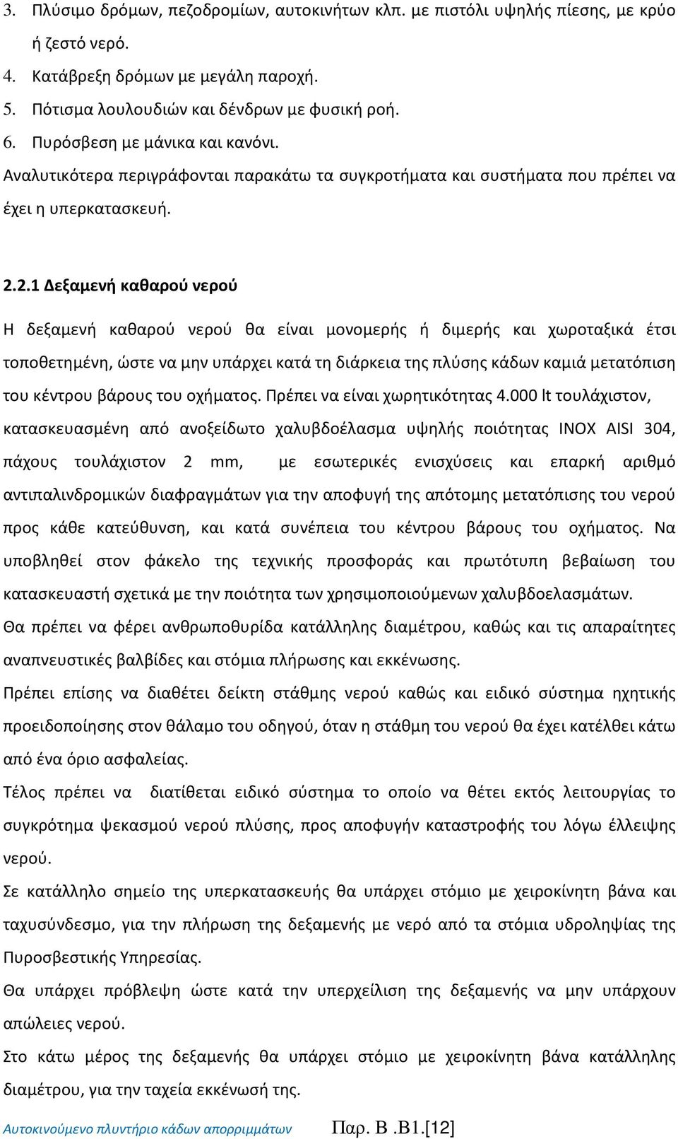 2.1 Δεξαμενή καθαρού νερού Η δεξαμενή καθαρού νερού θα είναι μονομερής ή διμερής και χωροταξικά έτσι τοποθετημένη, ώστε να μην υπάρχει κατά τη διάρκεια της πλύσης κάδων καμιά μετατόπιση του κέντρου