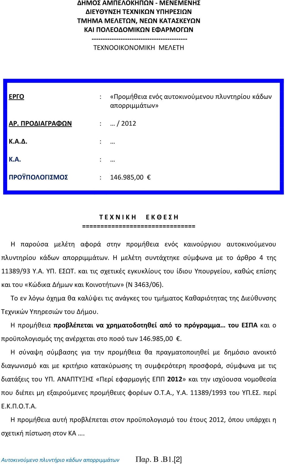 985,00 Τ Ε Χ Ν Ι Κ Η Ε Κ Θ Ε Σ Η =============================== Η παρούσα μελέτη αφορά στην προμήθεια ενός καινούργιου αυτοκινούμενου πλυντηρίου κάδων απορριμμάτων.