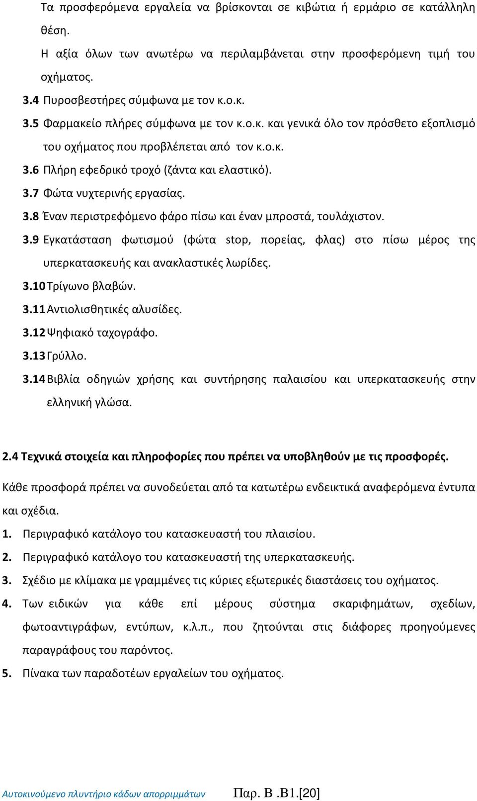 3.9 Εγκατάσταση φωτισμού (φώτα stop, πορείας, φλας) στο πίσω μέρος της υπερκατασκευής και ανακλαστικές λωρίδες. 3.10 Τρίγωνο βλαβών. 3.11 Αντιολισθητικές αλυσίδες. 3.12 Ψηφιακό ταχογράφο. 3.13 Γρύλλο.