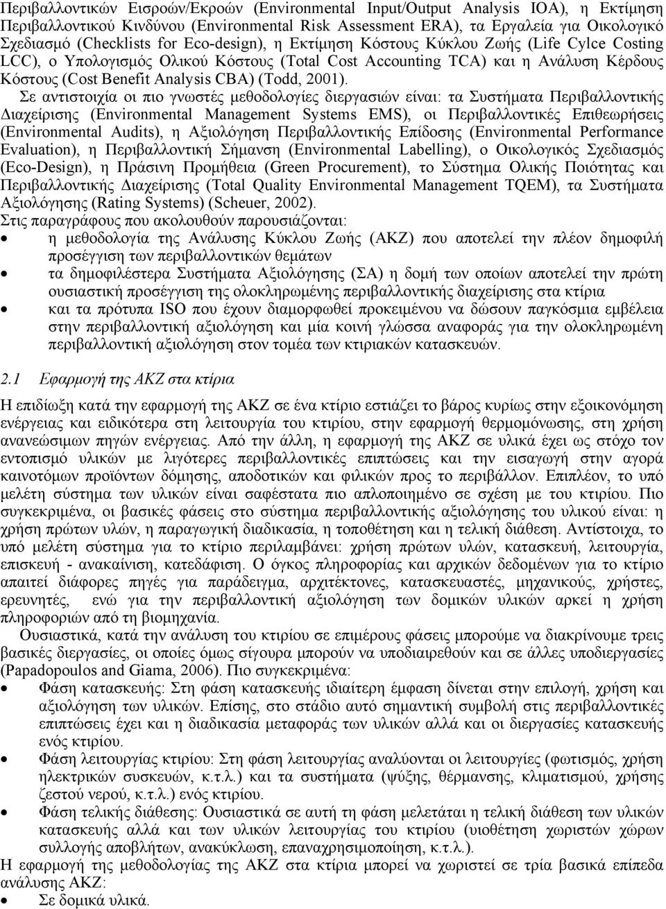 Σε αντιστοιχία οι πιο γνωστές μεθοδολογίες διεργασιών είναι: τα Συστήματα Περιβαλλοντικής Διαχείρισης (Environmental Management Systems EMS), οι Περιβαλλοντικές Επιθεωρήσεις (Environmental Audits), η