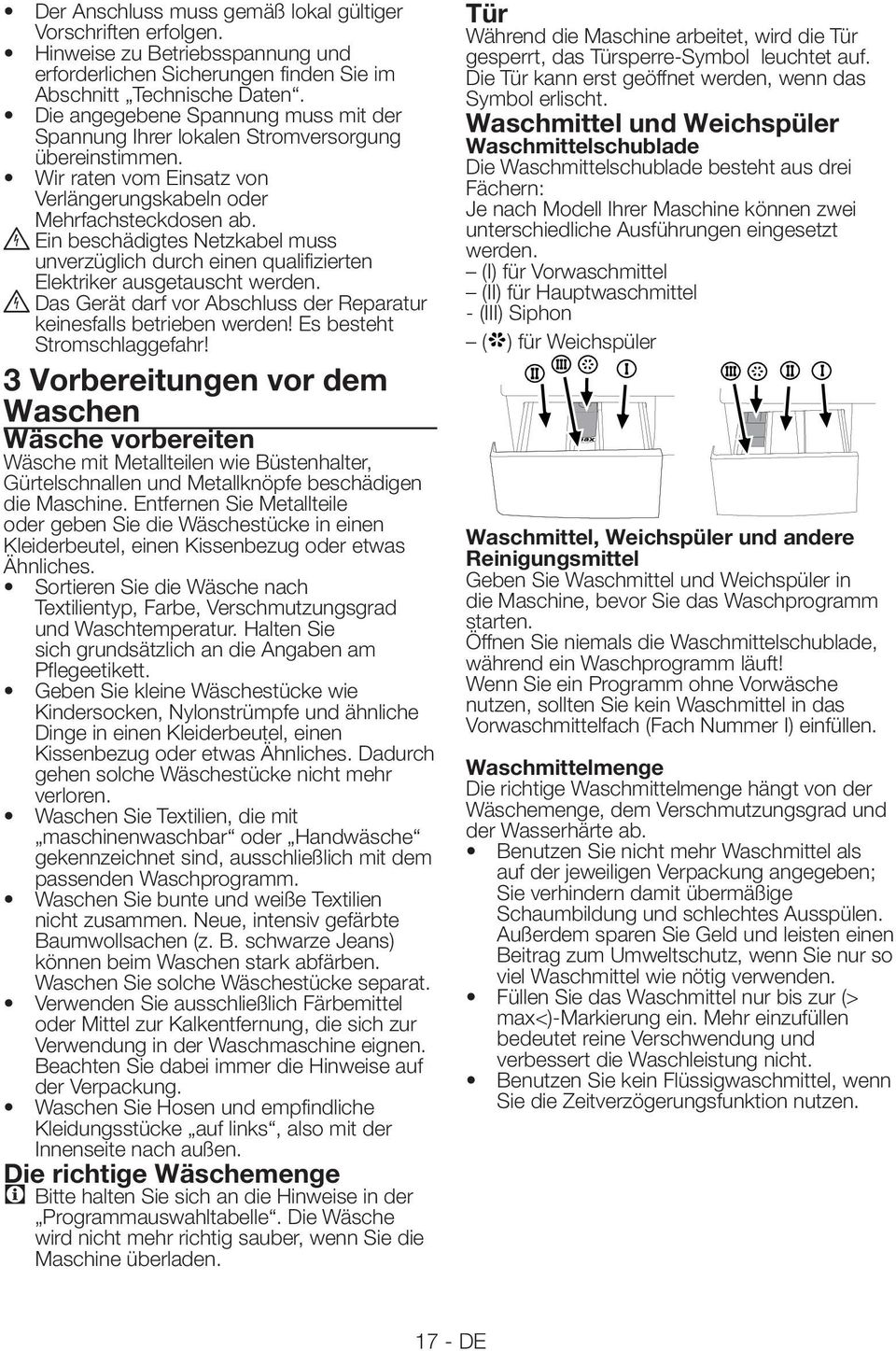B Ein beschädigtes Netzkabel muss unverzüglich durch einen qualifizierten Elektriker ausgetauscht werden. B Das Gerät darf vor Abschluss der Reparatur keinesfalls betrieben werden!