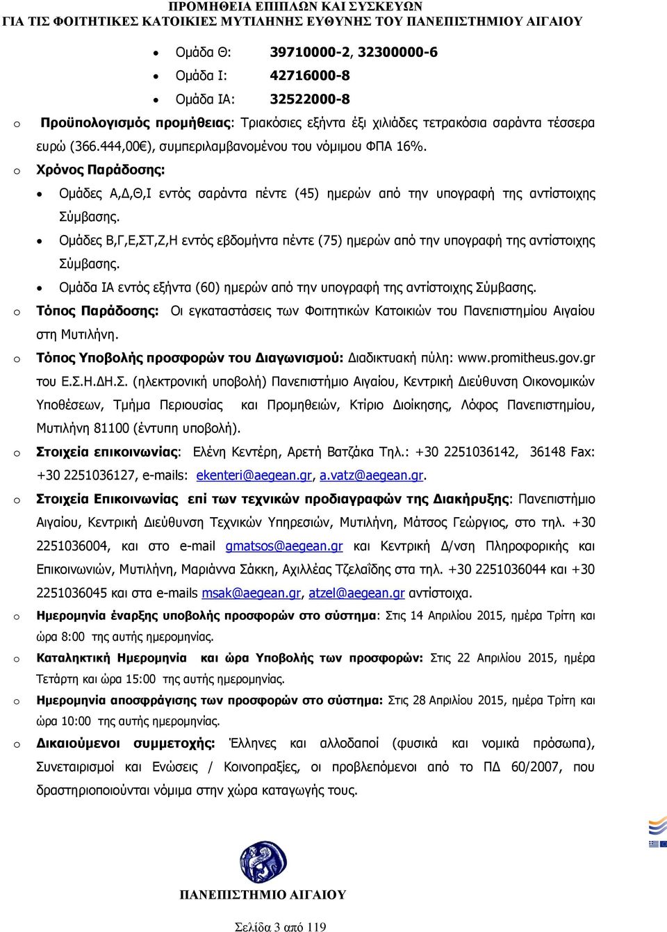 Ομάδες Β,Γ,Ε,ΣΤ,Z,Η εντός εβδομήντα πέντε (75) ημερών από την υπογραφή της αντίστοιχης Σύμβασης. Ομάδα ΙΑ εντός εξήντα (60) ημερών από την υπογραφή της αντίστοιχης Σύμβασης.