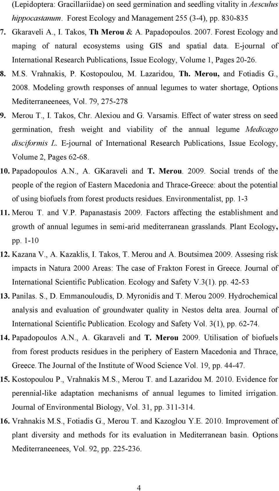 Kostopoulou, M. Lazaridou, Th. Merou, and Fotiadis G., 2008. Modeling growth responses of annual legumes to water shortage, Options Mediterraneenees, Vol. 79, 275-278 9. Merou Τ., I. Takos, Chr.