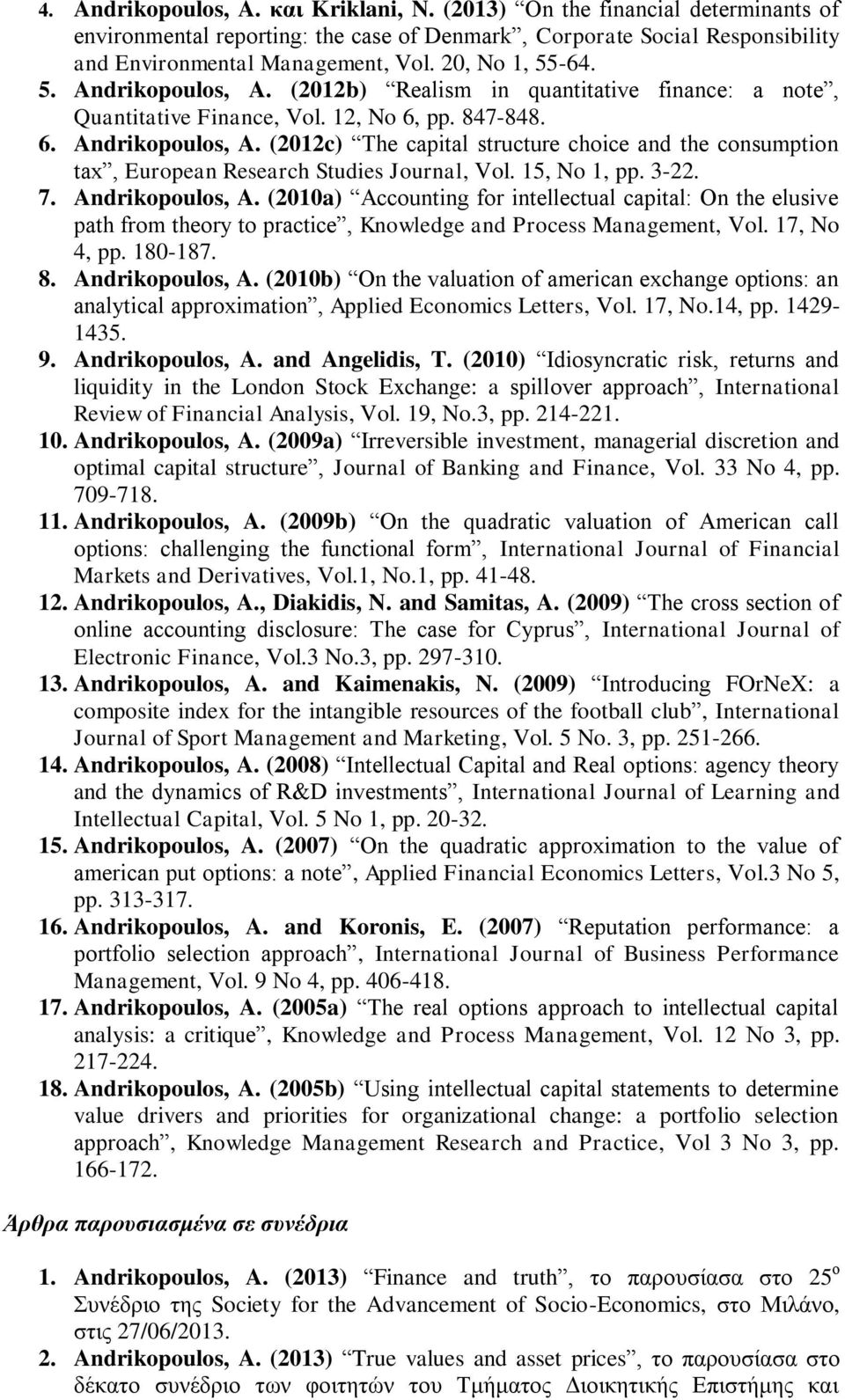 15, No 1, pp. 3-22. 7. Andrikopoulos, A. (2010a) Accounting for intellectual capital: On the elusive path from theory to practice, Knowledge and Process Management, Vol. 17, No 4, pp. 180-187. 8.