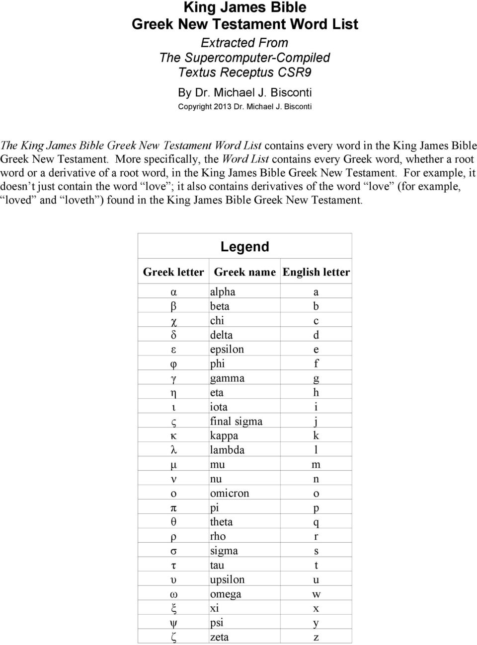 More specifically, the Word List contains every Greek word, whether a root word or a derivative of a root word, in the King James Bible Greek New Testament.