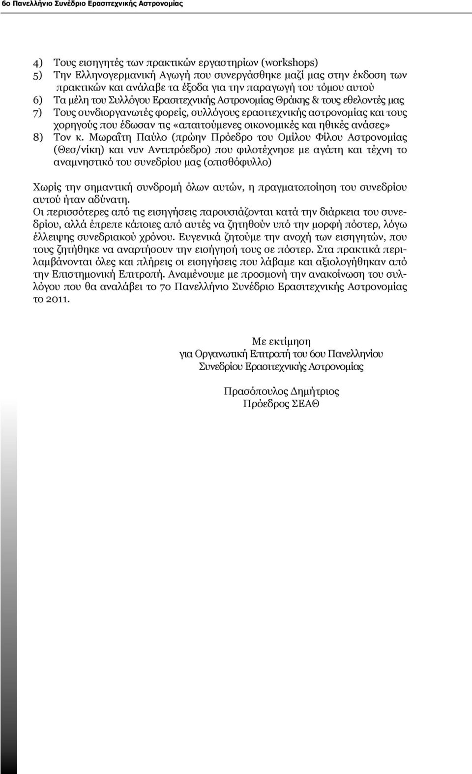 χορηγούς που έδωσαν τις «απαιτούμενες οικονομικές και ηθικές ανάσες» 8) Τον κ.