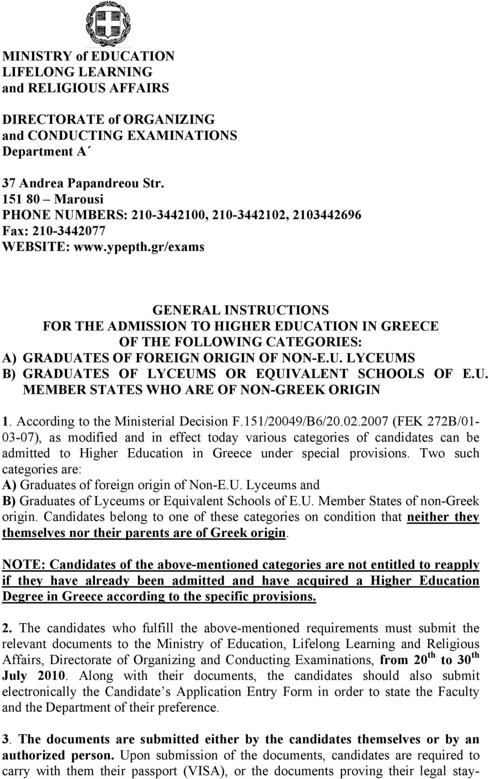gr/exams GENERAL INSTRUCTIONS FOR THE ADMISSION TO HIGHER EDUCATION IN GREECE OF THE FOLLOWING CATEGORIES: A) GRADUATES OF FOREIGN ORIGIN OF NON-E.U. LYCEUMS B) GRADUATES OF LYCEUMS OR EQUIVALENT SCHOOLS OF E.