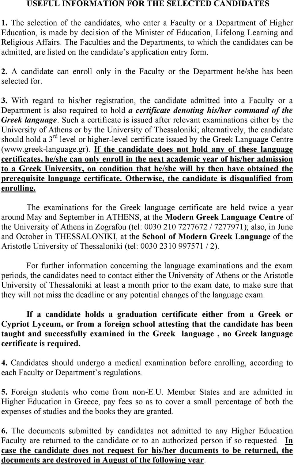 The Faculties and the Departments, to which the candidates can be admitted, are listed on the candidate s application entry form. 2.