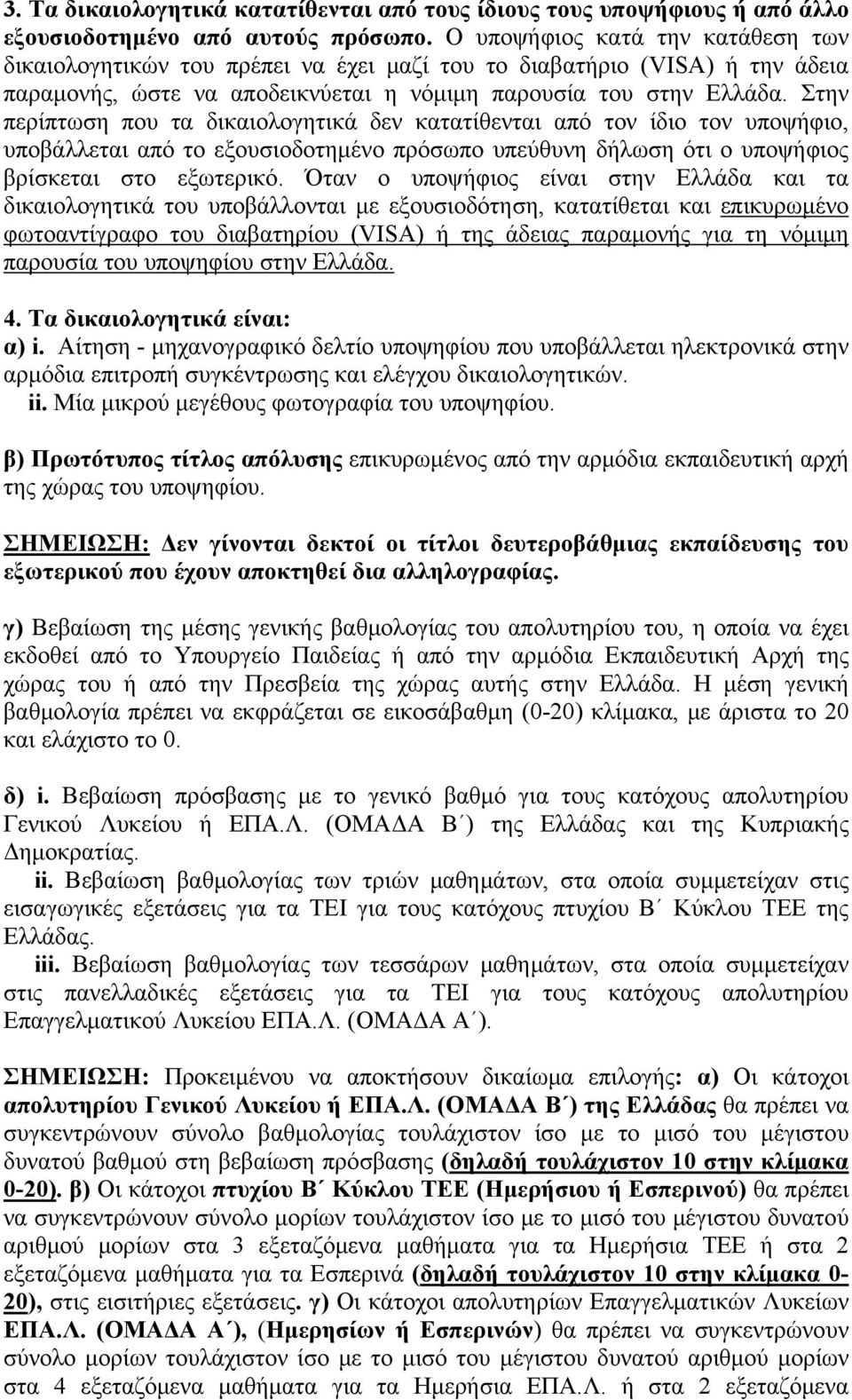Στην περίπτωση που τα δικαιολογητικά δεν κατατίθενται από τον ίδιο τον υποψήφιο, υποβάλλεται από το εξουσιοδοτημένο πρόσωπο υπεύθυνη δήλωση ότι ο υποψήφιος βρίσκεται στο εξωτερικό.
