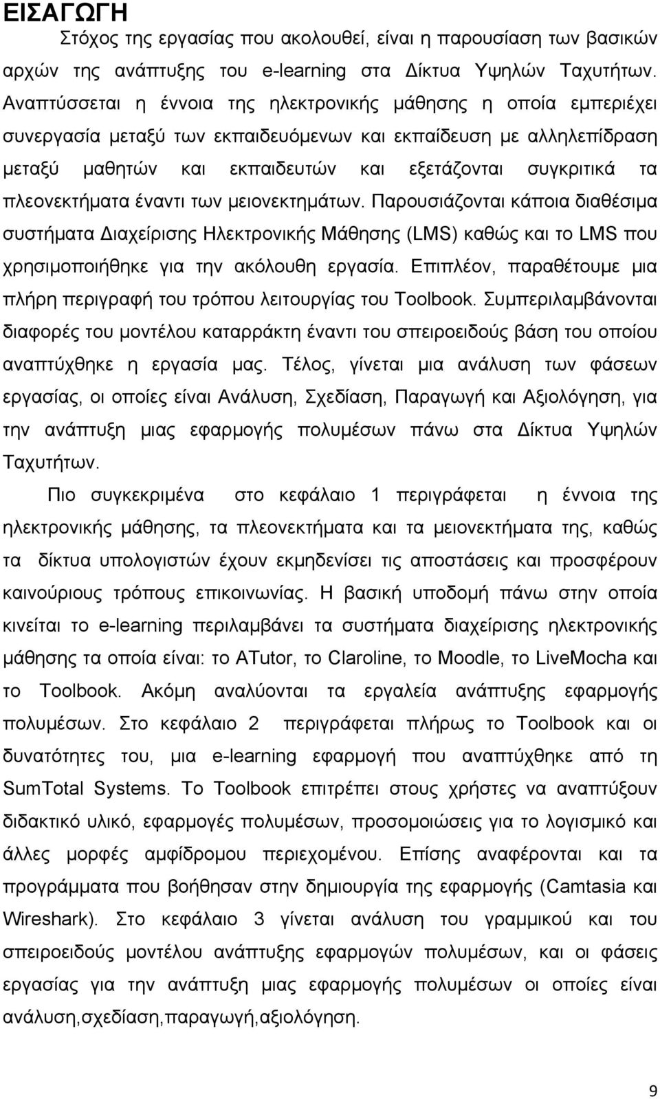 πλεονεκτήματα έναντι των μειονεκτημάτων. Παρουσιάζονται κάποια διαθέσιμα συστήματα ιαχείρισης Ηλεκτρονικής Μάθησης (LMS) καθώς και το LMS που χρησιμοποιήθηκε για την ακόλουθη εργασία.