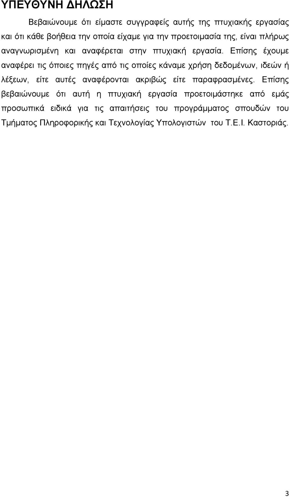 Επίσης έχουμε αναφέρει τις όποιες πηγές από τις οποίες κάναμε χρήση δεδομένων, ιδεών ή λέξεων, είτε αυτές αναφέρονται ακριβώς είτε
