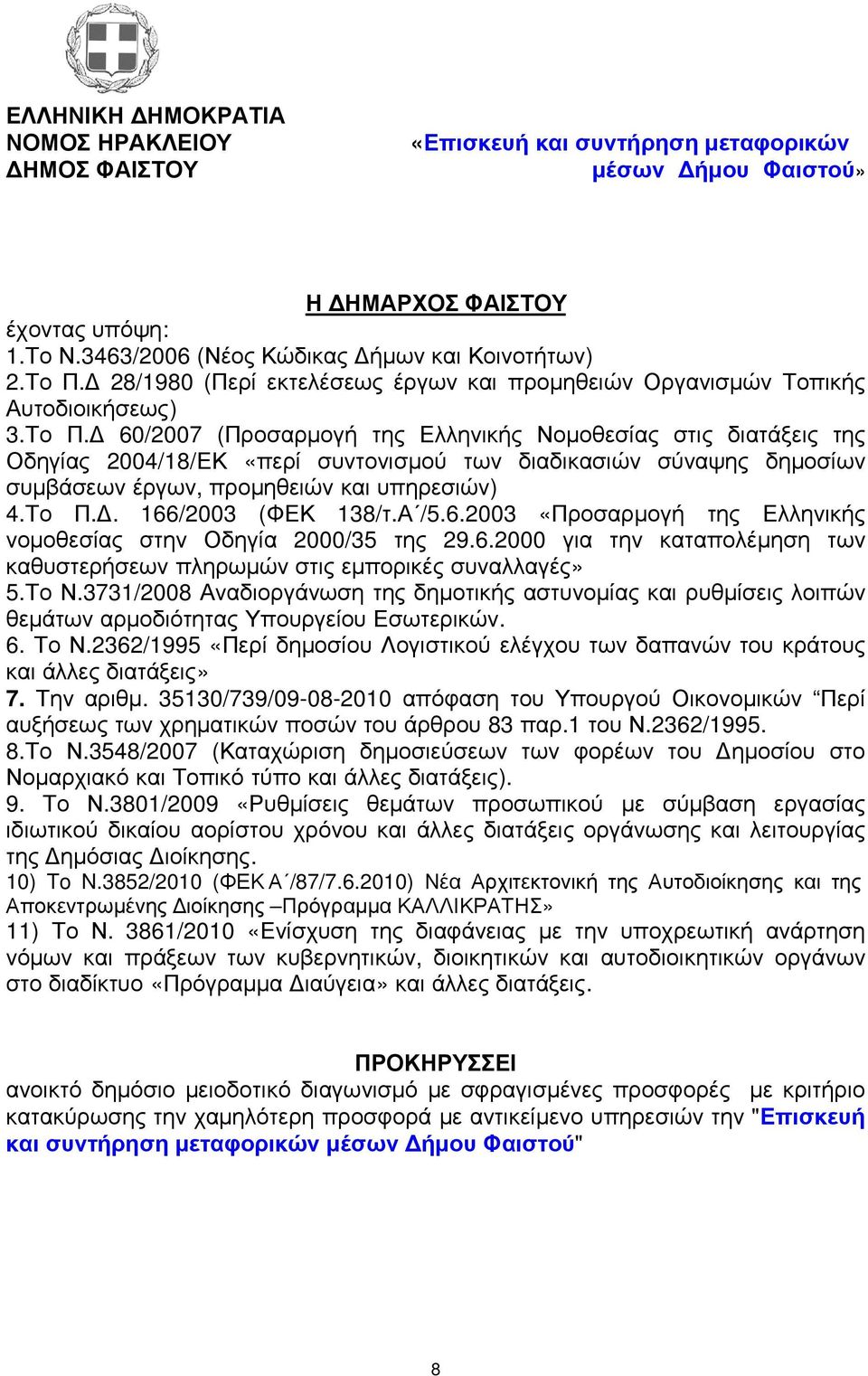 60/27 (Προσαρµογή της Ελληνικής Νοµοθεσίας στις διατάξεις της Οδηγίας 24/18/ΕΚ «περί συντονισµού των διαδικασιών σύναψης δηµοσίων συµβάσεων έργων, προµηθειών και υπηρεσιών) 4.Το Π.. 166/23 (ΦΕΚ 138/τ.