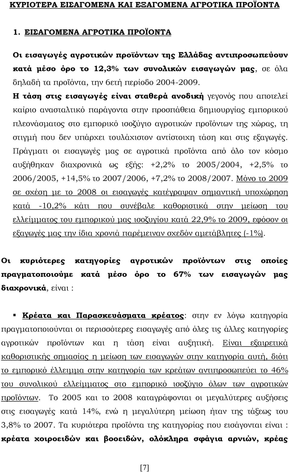 Η τάση στις εισαγωγές είναι σταθερά ανοδική γεγονός που αποτελεί καίριο ανασταλτικό παράγοντα στην προσπάθεια δημιουργίας εμπορικού πλεονάσματος στο εμπορικό ισοζύγιο αγροτικών προϊόντων της χώρας,