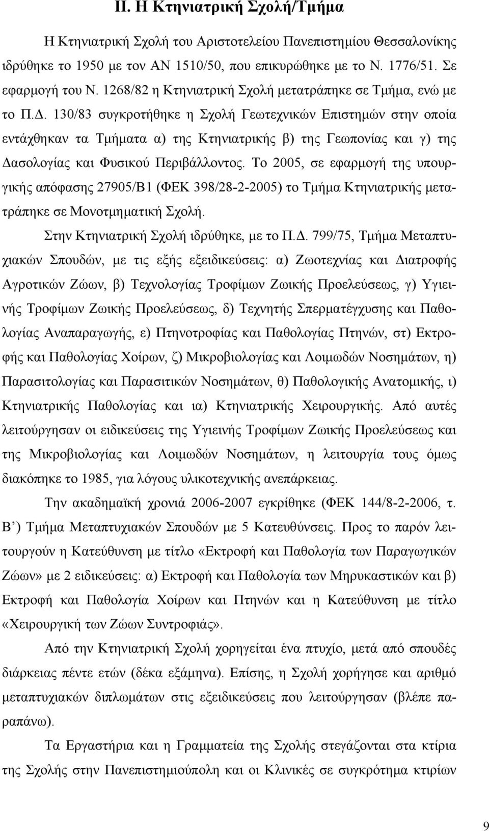 130/83 συγκροτήθηκε η Σχολή Γεωτεχνικών Επιστημών στην οποία εντάχθηκαν τα Τμήματα α) της Κτηνιατρικής β) της Γεωπονίας και γ) της Δασολογίας και Φυσικού Περιβάλλοντος.