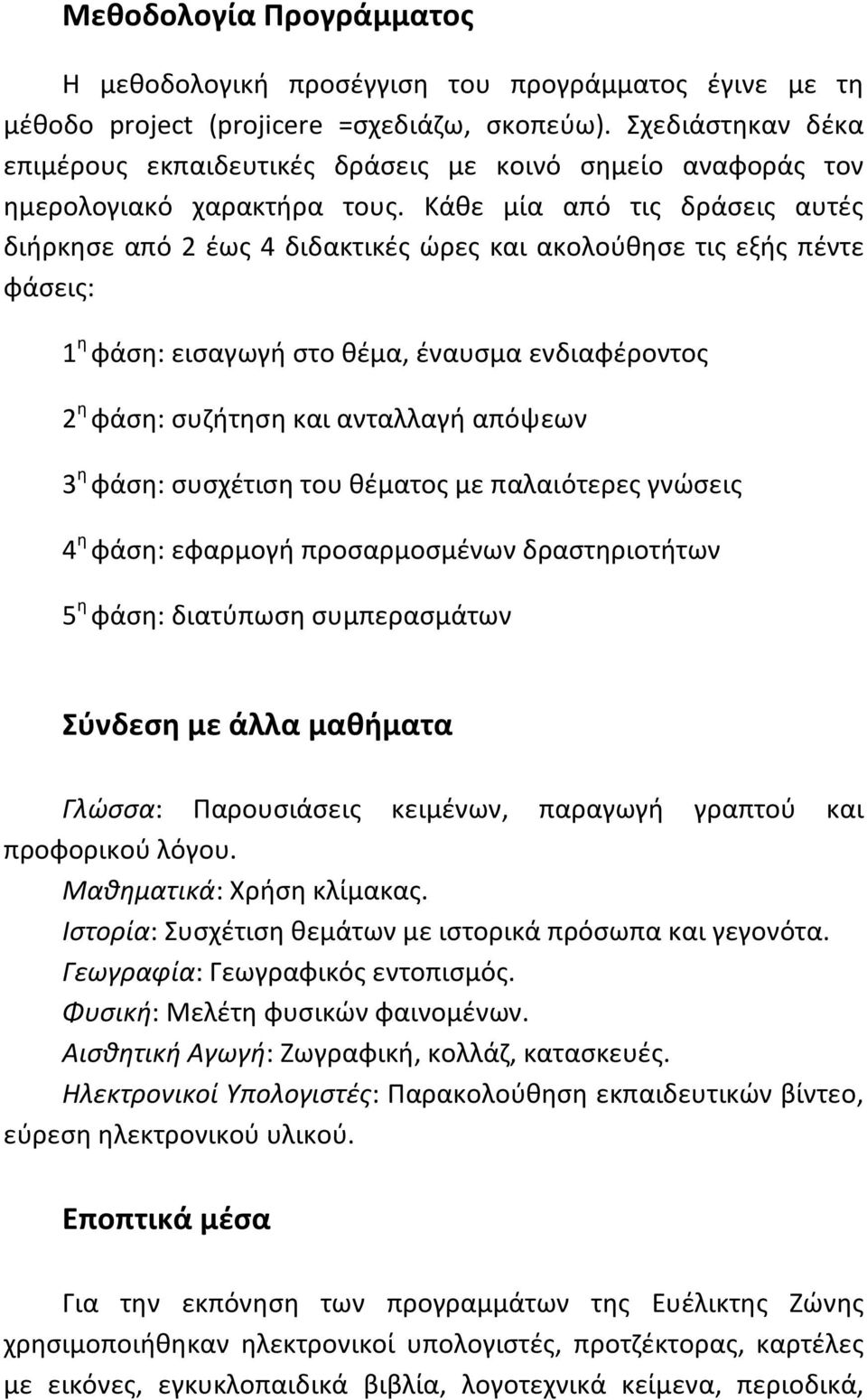 Κάθε μία από τις δράσεις αυτές διήρκησε από 2 έως 4 διδακτικές ώρες και ακολούθησε τις εξής πέντε φάσεις: 1 η φάση: εισαγωγή στο θέμα, έναυσμα ενδιαφέροντος 2 η φάση: συζήτηση και ανταλλαγή απόψεων 3