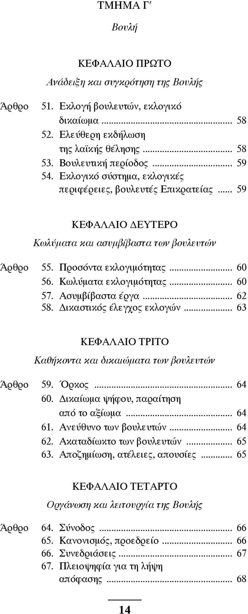 Ασυμβίβαστα έργα... 62 58. Δικαστικός έλεγχος εκλογών... 63 ΚΕΦΑΛΑΙO ΤΡΙΤO Καθήκοντα και δικαιώματα των βουλευτών Άρθρο 59. Όρκος... 64 60. Δικαίωμα ψήφου, παραίτηση από το αξίωμα... 64 61.