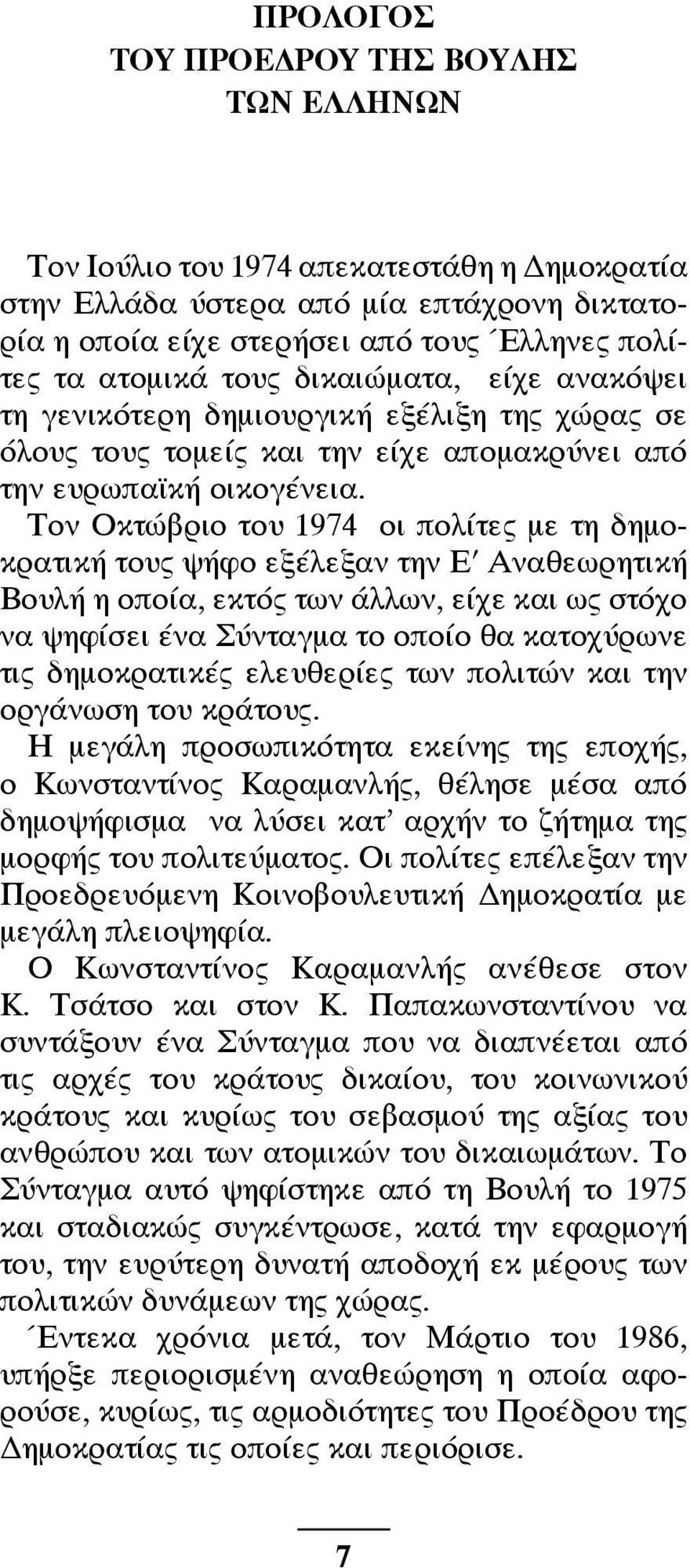 Τον Οκτώβριο του 1974 οι πολίτες με τη δημοκρατική τους ψήφο εξέλεξαν την Ε Αναθεωρητική Βουλή η οποία, εκτός των άλλων, είχε και ως στόχο να ψηφίσει ένα Σύνταγμα το οποίο θα κατοχύρωνε τις