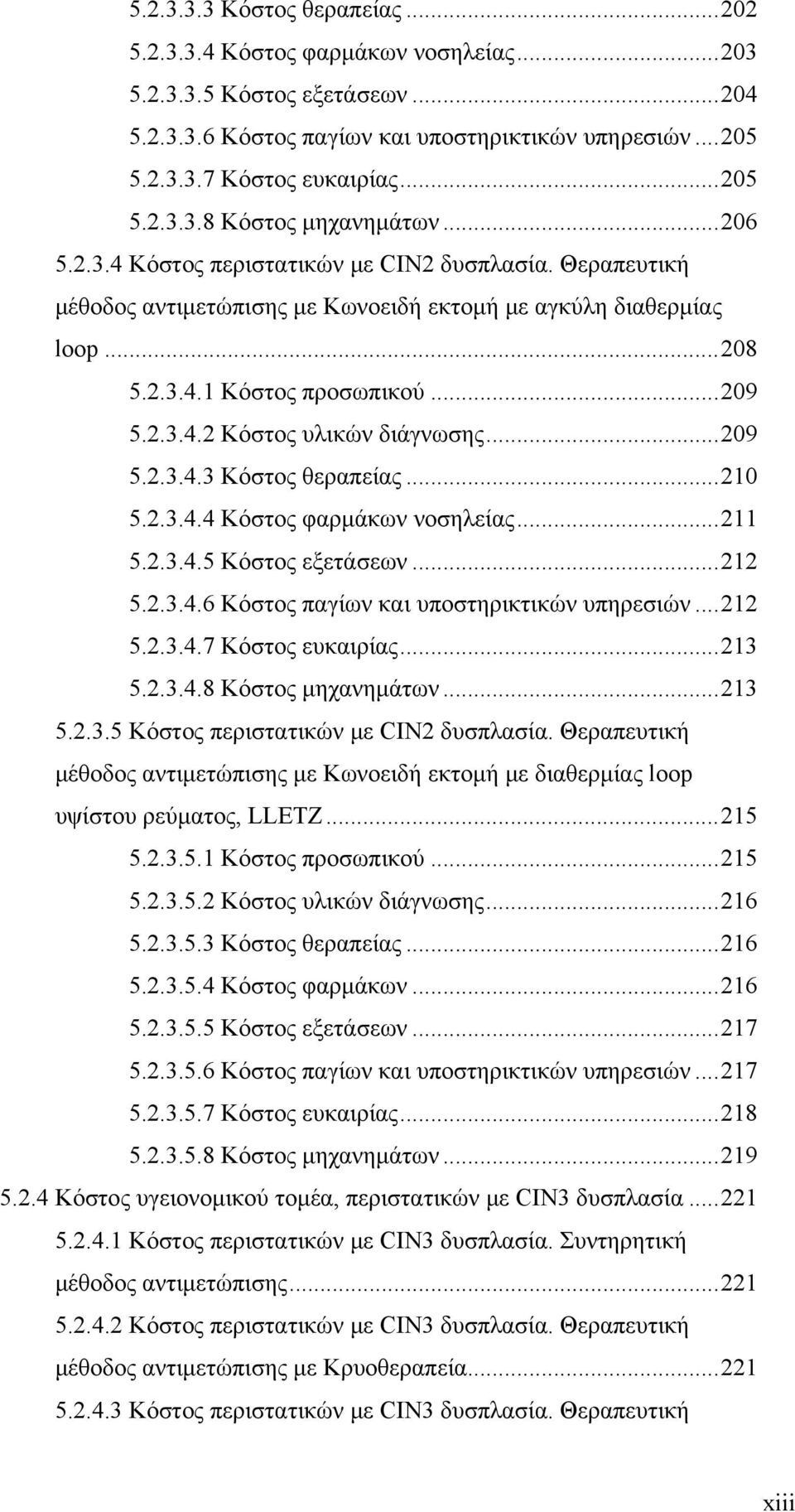 .. 209 5.2.3.4.2 Κόστος υλικών διάγνωσης... 209 5.2.3.4.3 Κόστος θεραπείας... 210 5.2.3.4.4 Κόστος φαρμάκων νοσηλείας... 211 5.2.3.4.5 Κόστος εξετάσεων... 212 5.2.3.4.6 Κόστος παγίων και υποστηρικτικών υπηρεσιών.