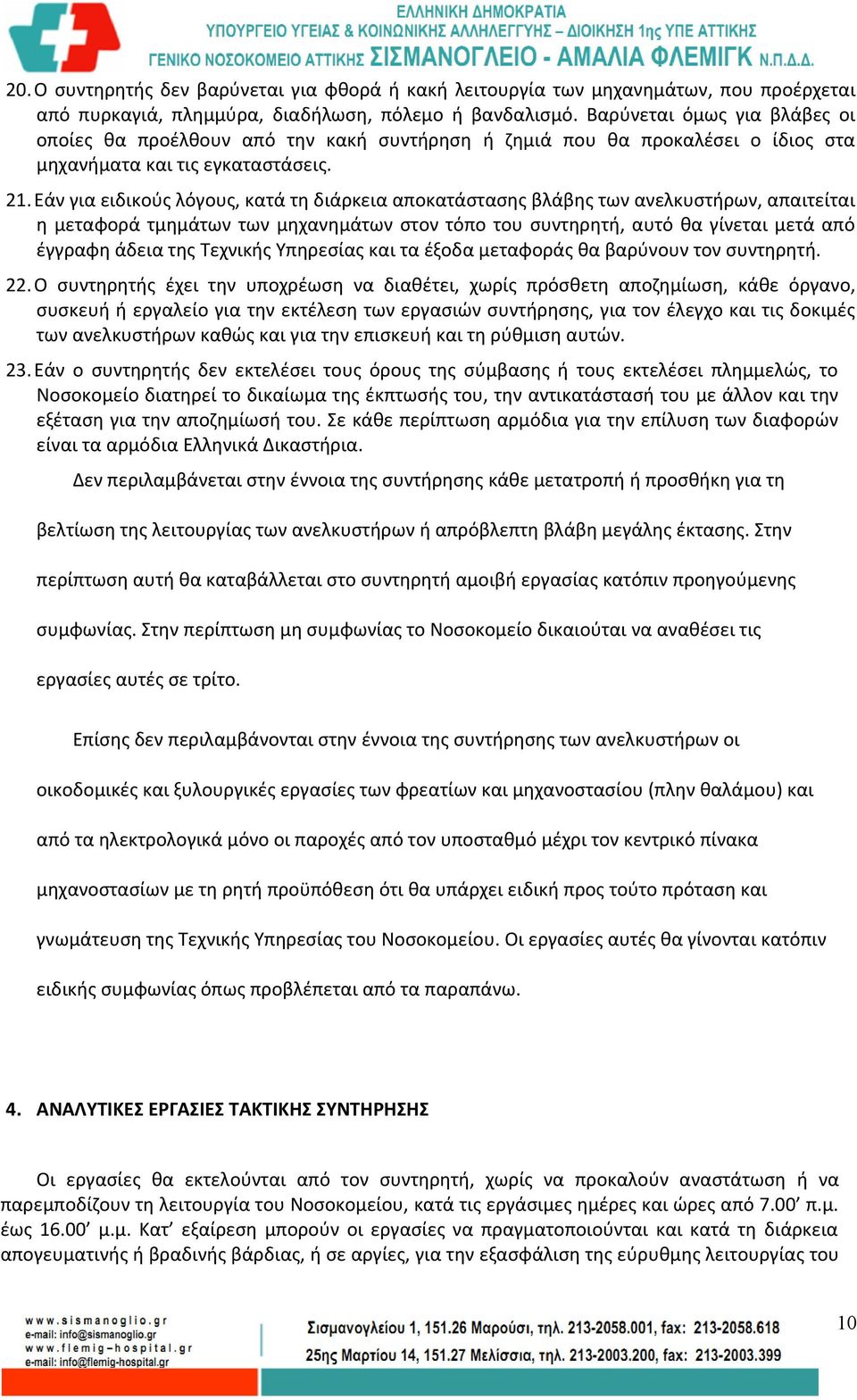 Εάν για ειδικούς λόγους, κατά τη διάρκεια αποκατάστασης βλάβης των ανελκυστήρων, απαιτείται η μεταφορά τμημάτων των μηχανημάτων στον τόπο του συντηρητή, αυτό θα γίνεται μετά από έγγραφη άδεια της