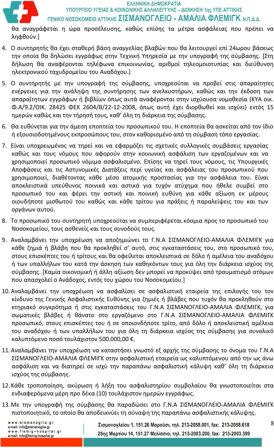 [Στη δήλωση θα αναφέρονται τηλέφωνα επικοινωνίας, αριθμοί τηλεομοιοτυπίας και διεύθυνση ηλεκτρονικού ταχυδρομείου του Αναδόχου.] 5.