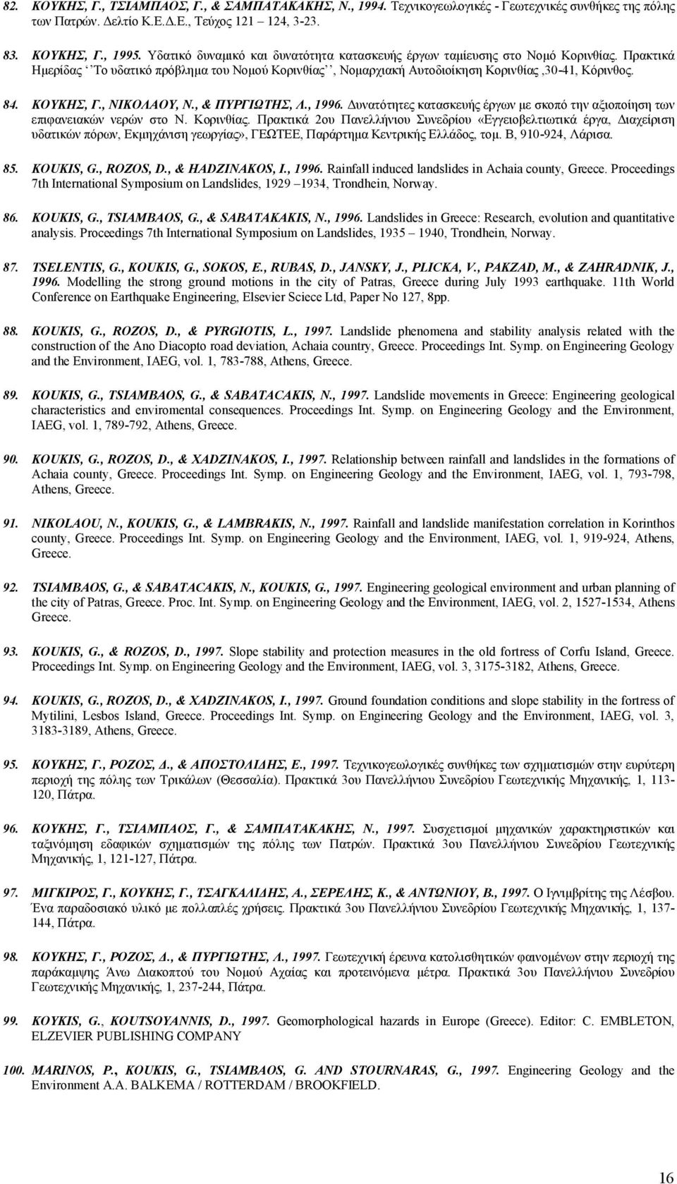 ΚΟΥΚΗΣ, Γ., ΝΙΚΟΛΑΟΥ, Ν., & ΠΥΡΓΙΩΤΗΣ, Λ., 1996. Δυνατότητες κατασκευής έργων με σκοπό την αξιοποίηση των επιφανειακών νερών στο Ν. Κορινθίας.