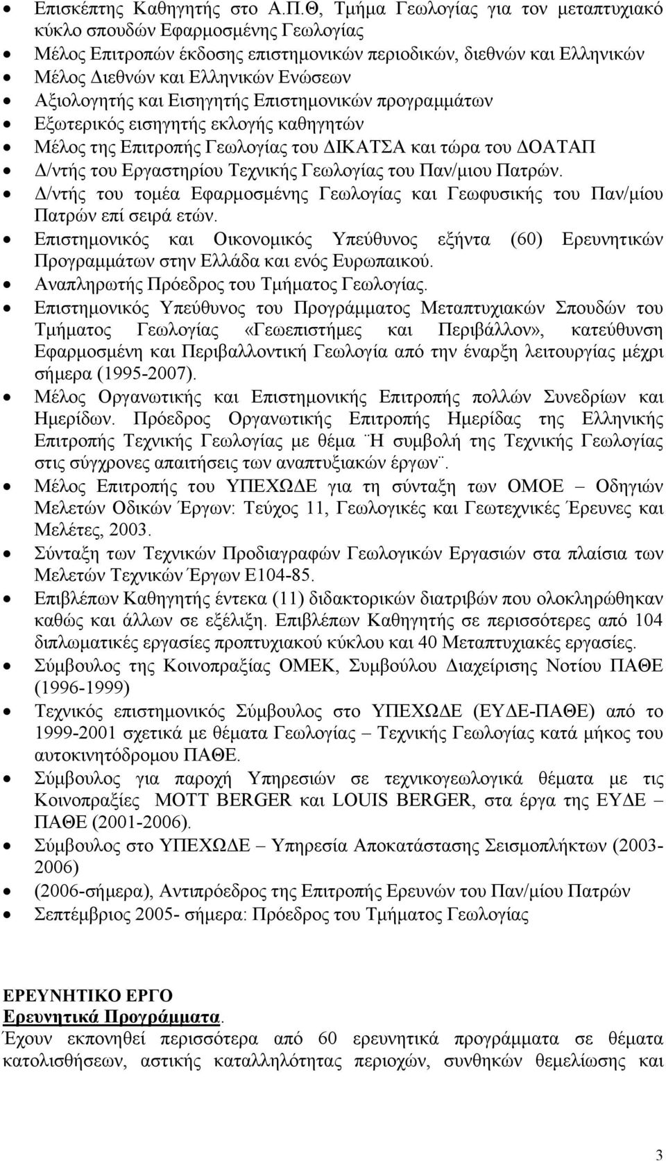 και Εισηγητής Επιστημονικών προγραμμάτων Εξωτερικός εισηγητής εκλογής καθηγητών Μέλος της Επιτροπής Γεωλογίας του ΔΙΚΑΤΣΑ και τώρα του ΔΟΑΤΑΠ Δ/ντής του Εργαστηρίου Τεχνικής Γεωλογίας του Παν/μιου