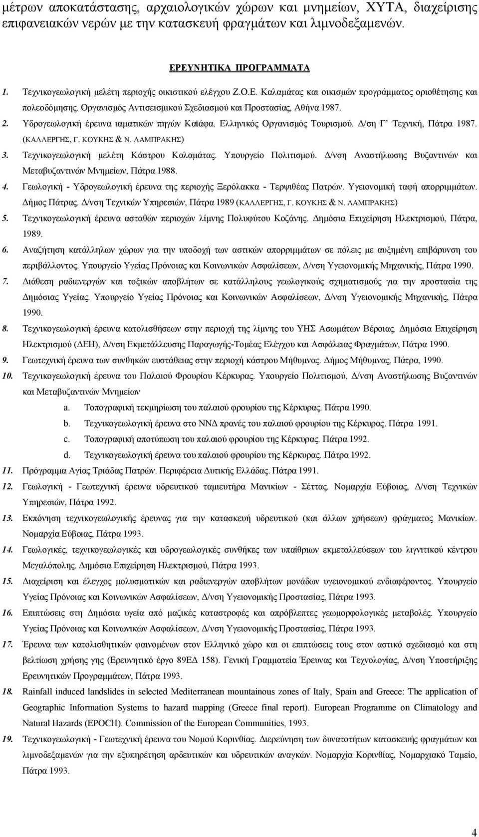 Υδρογεωλογική έρευνα ιαματικών πηγών Καϊάφα. Ελληνικός Οργανισμός Τουρισμού. Δ/ση Γ Τεχνική, Πάτρα 1987. (ΚΑΛΛΕΡΓΗΣ, Γ. ΚΟΥΚΗΣ & Ν. ΛΑΜΠΡΑΚΗΣ) 3. Τεχνικογεωλογική μελέτη Κάστρου Καλαμάτας.