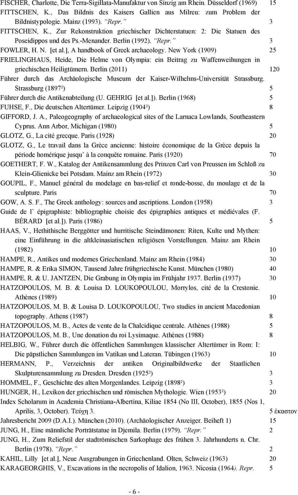 ], A handbook of Greek archaeology. New York (1909) 25 FRIELINGHAUS, Heide, Die Helme von Olympia: ein Beitrag zu Waffenweihungen in griechischen Heiligtümern.